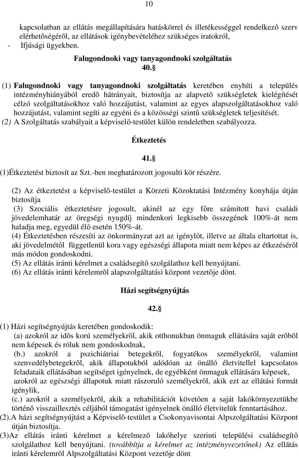 (1) Falugondnoki vagy tanyagondnoki szolgáltatás keretében enyhíti a település intézményhiányából eredõ hátrányait, biztosítja az alapvetõ szükségletek kielégítését célzó szolgáltatásokhoz való