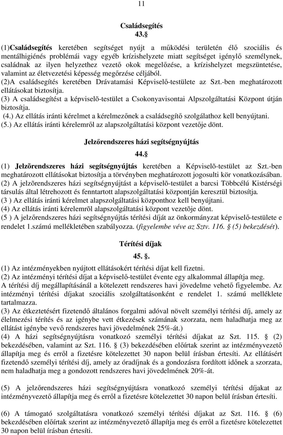 vezető okok megelőzése, a krízishelyzet megszüntetése, valamint az életvezetési képesség megőrzése céljából. (2)A családsegítés keretében Drávatamási Képviselő-testülete az Szt.