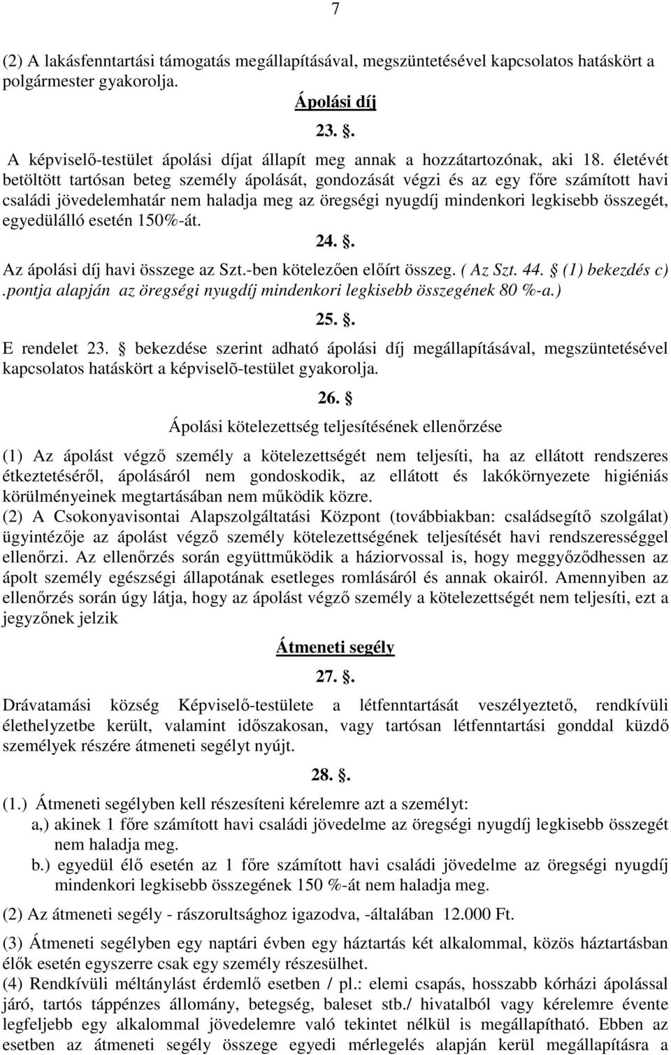 életévét betöltött tartósan beteg személy ápolását, gondozását végzi és az egy főre számított havi családi jövedelemhatár nem haladja meg az öregségi nyugdíj mindenkori legkisebb összegét,