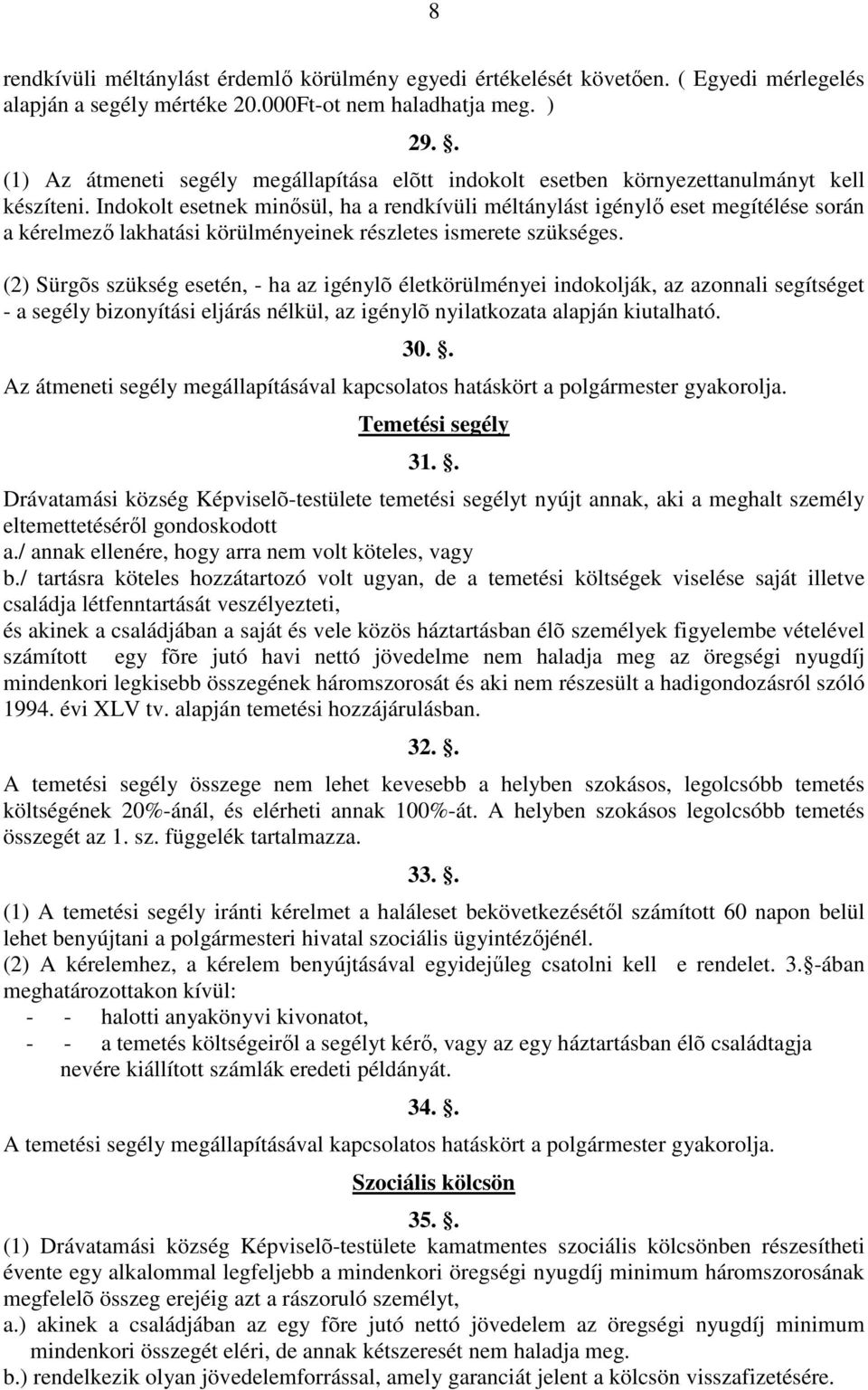 Indokolt esetnek minősül, ha a rendkívüli méltánylást igénylő eset megítélése során a kérelmező lakhatási körülményeinek részletes ismerete szükséges.