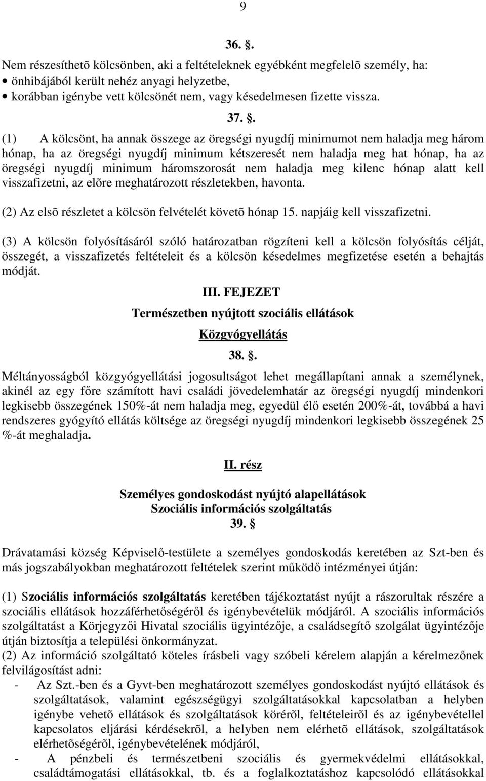 . (1) A kölcsönt, ha annak összege az öregségi nyugdíj minimumot nem haladja meg három hónap, ha az öregségi nyugdíj minimum kétszeresét nem haladja meg hat hónap, ha az öregségi nyugdíj minimum