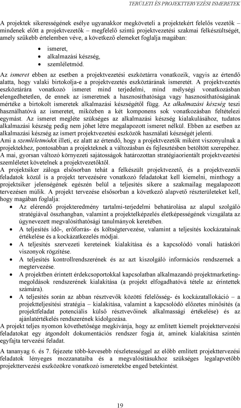 Az ismeret ebben az esetben a projektvezetési eszköztárra vonatkozik, vagyis az értendő alatta, hogy valaki birtokolja-e a projektvezetés eszköztárának ismeretét.