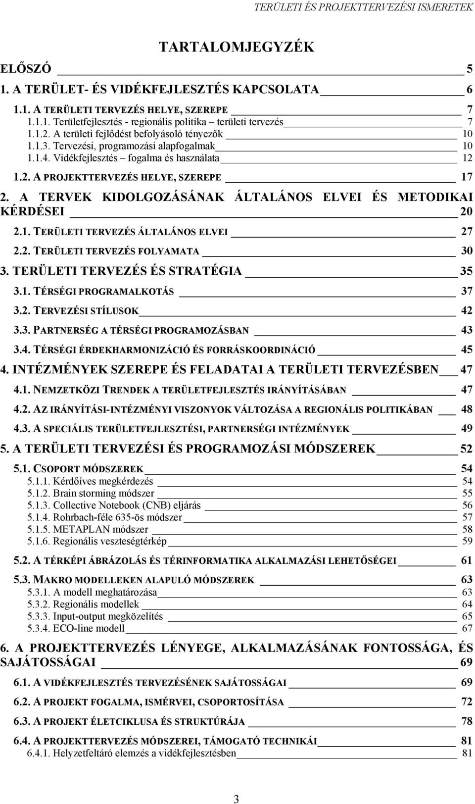 A TERVEK KIDOLGOZÁSÁNAK ÁLTALÁNOS ELVEI ÉS METODIKAI KÉRDÉSEI 20 2.1. TERÜLETI TERVEZÉS ÁLTALÁNOS ELVEI 27 2.2. TERÜLETI TERVEZÉS FOLYAMATA 30 3. TERÜLETI TERVEZÉS ÉS STRATÉGIA 35 3.1. TÉRSÉGI PROGRAMALKOTÁS 37 3.