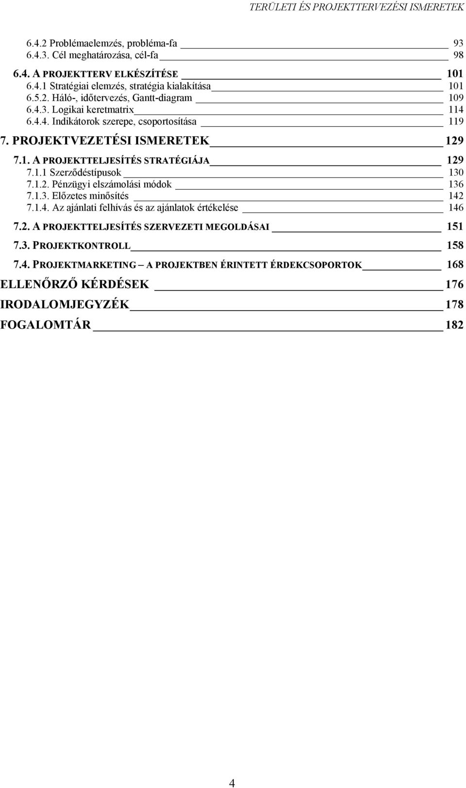 1.2. Pénzügyi elszámolási módok 136 7.1.3. Előzetes minősítés 142 7.1.4. Az ajánlati felhívás és az ajánlatok értékelése 146 7.2. A PROJEKTTELJESÍTÉS SZERVEZETI MEGOLDÁSAI 151 7.