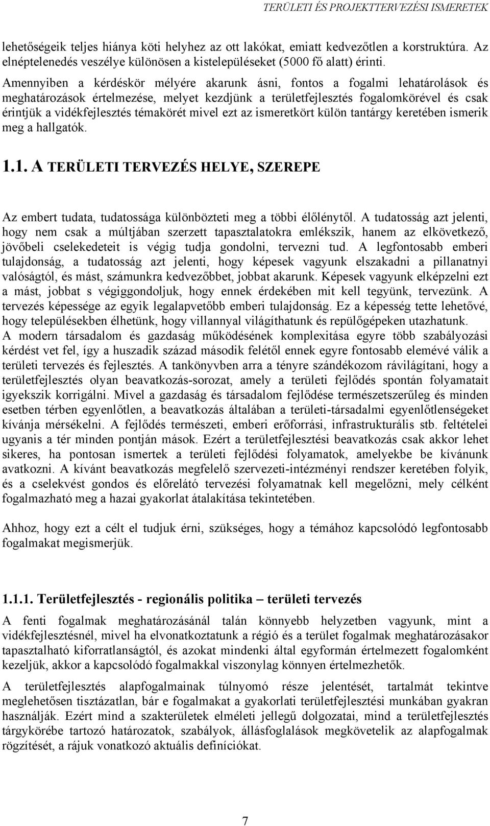 témakörét mivel ezt az ismeretkört külön tantárgy keretében ismerik meg a hallgatók. 1.1. A TERÜLETI TERVEZÉS HELYE, SZEREPE Az embert tudata, tudatossága különbözteti meg a többi élőlénytől.