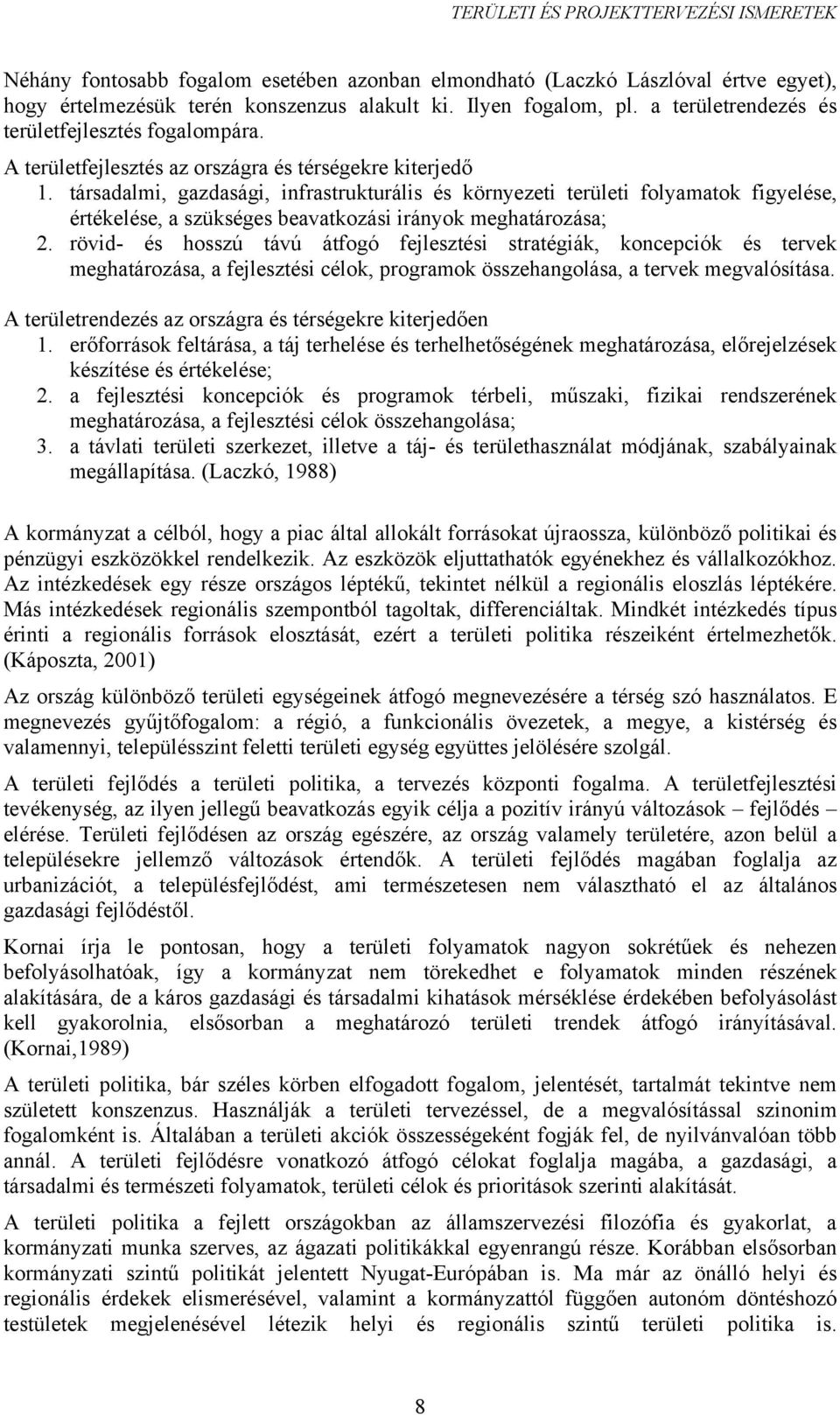 társadalmi, gazdasági, infrastrukturális és környezeti területi folyamatok figyelése, értékelése, a szükséges beavatkozási irányok meghatározása; 2.