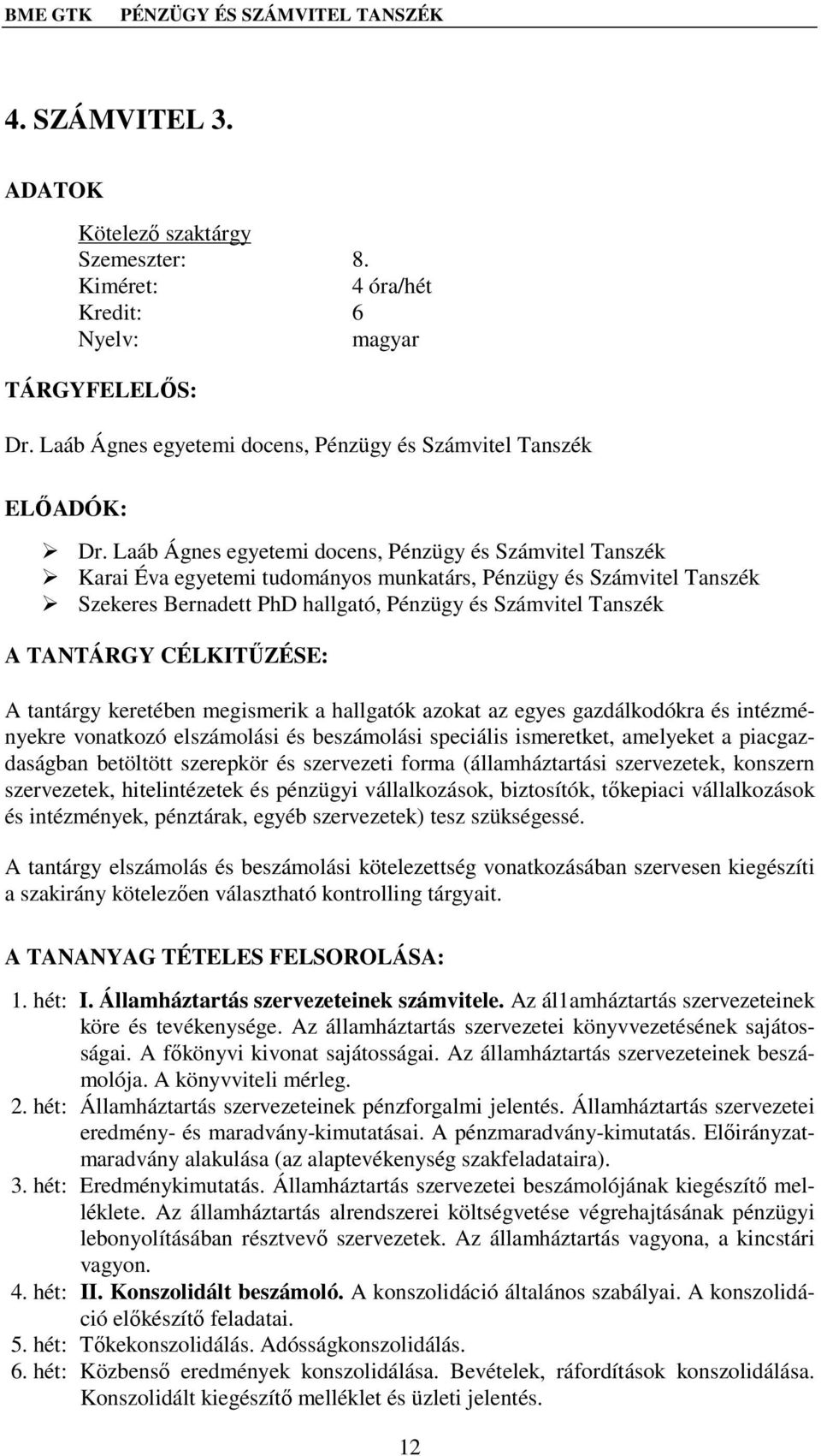 Laáb Ágnes egyetemi docens, Pénzügy és Számvitel Tanszék Karai Éva egyetemi tudományos munkatárs, Pénzügy és Számvitel Tanszék Szekeres Bernadett PhD hallgató, Pénzügy és Számvitel Tanszék A TANTÁRGY