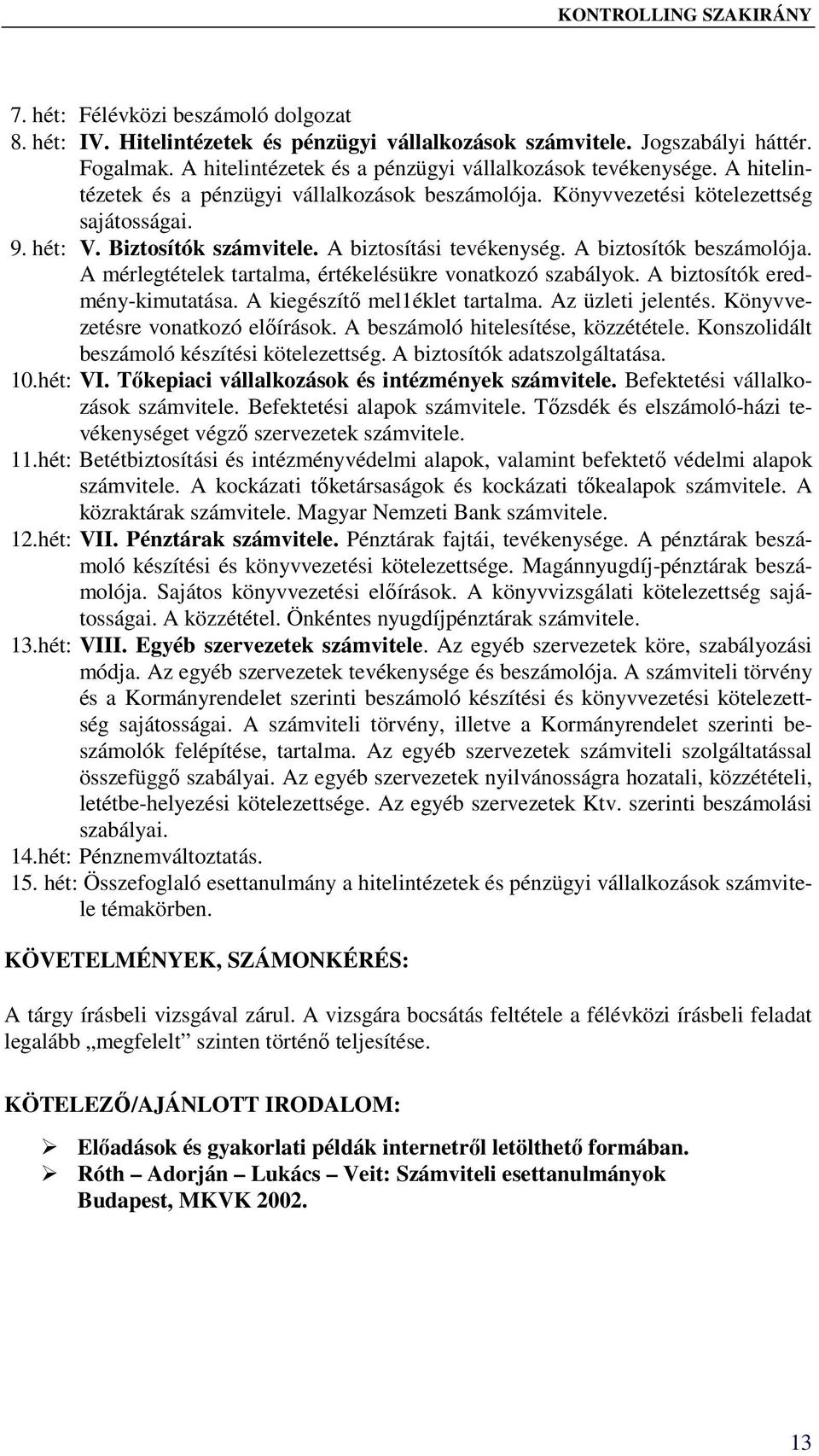 A biztosítási tevékenység. A biztosítók beszámolója. A mérlegtételek tartalma, értékelésükre vonatkozó szabályok. A biztosítók eredmény-kimutatása. A kiegészítő mel1éklet tartalma. Az üzleti jelentés.