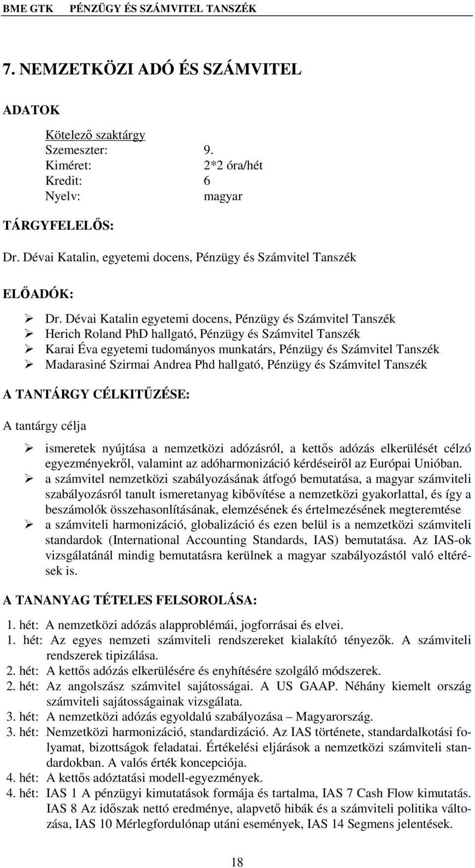 Dévai Katalin egyetemi docens, Pénzügy és Számvitel Tanszék Herich Roland PhD hallgató, Pénzügy és Számvitel Tanszék Karai Éva egyetemi tudományos munkatárs, Pénzügy és Számvitel Tanszék Madarasiné