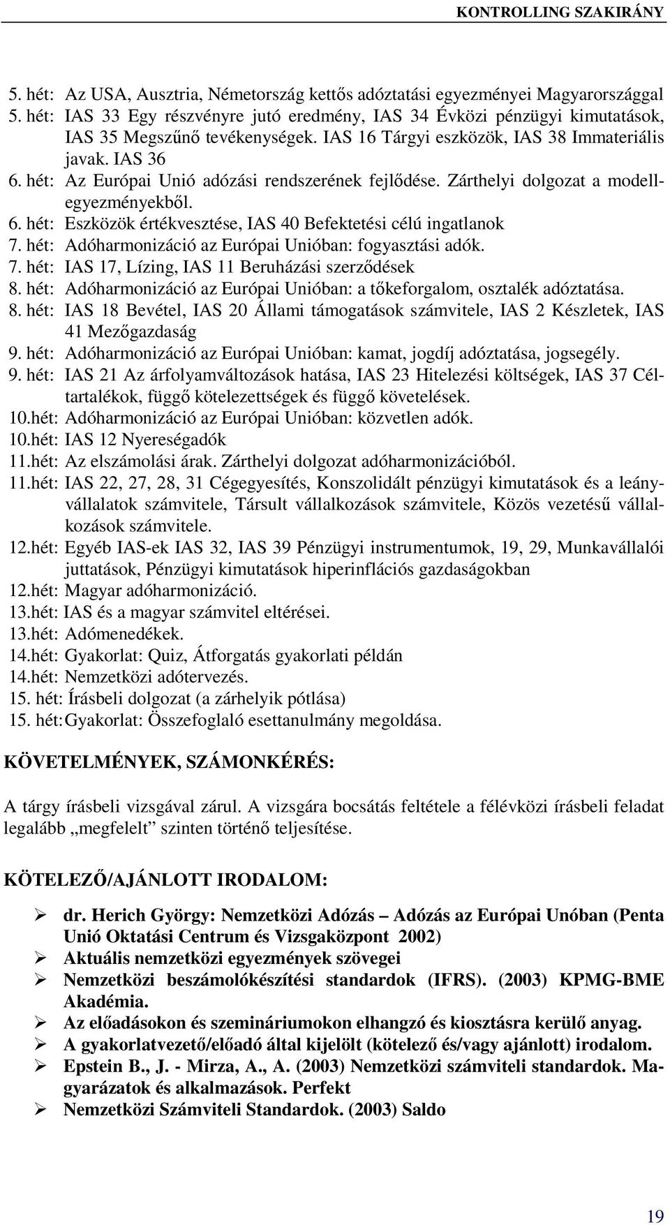 hét: Az Európai Unió adózási rendszerének fejlődése. Zárthelyi dolgozat a modellegyezményekből. 6. hét: Eszközök értékvesztése, IAS 40 Befektetési célú ingatlanok 7.