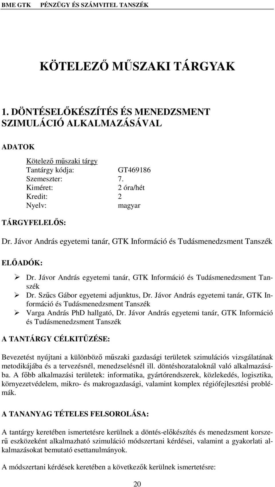 Jávor András egyetemi tanár, GTK Információ és Tudásmenedzsment Tanszék Dr. Szűcs Gábor egyetemi adjunktus, Dr.