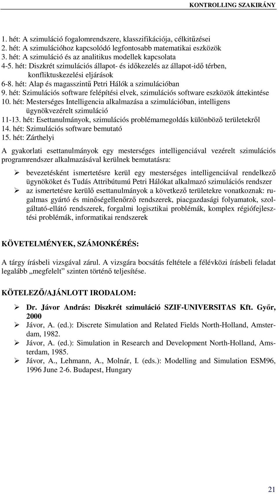 hét: Alap és magasszintű Petri Hálók a szimulációban 9. hét: Szimulációs software felépítési elvek, szimulációs software eszközök áttekintése 10.