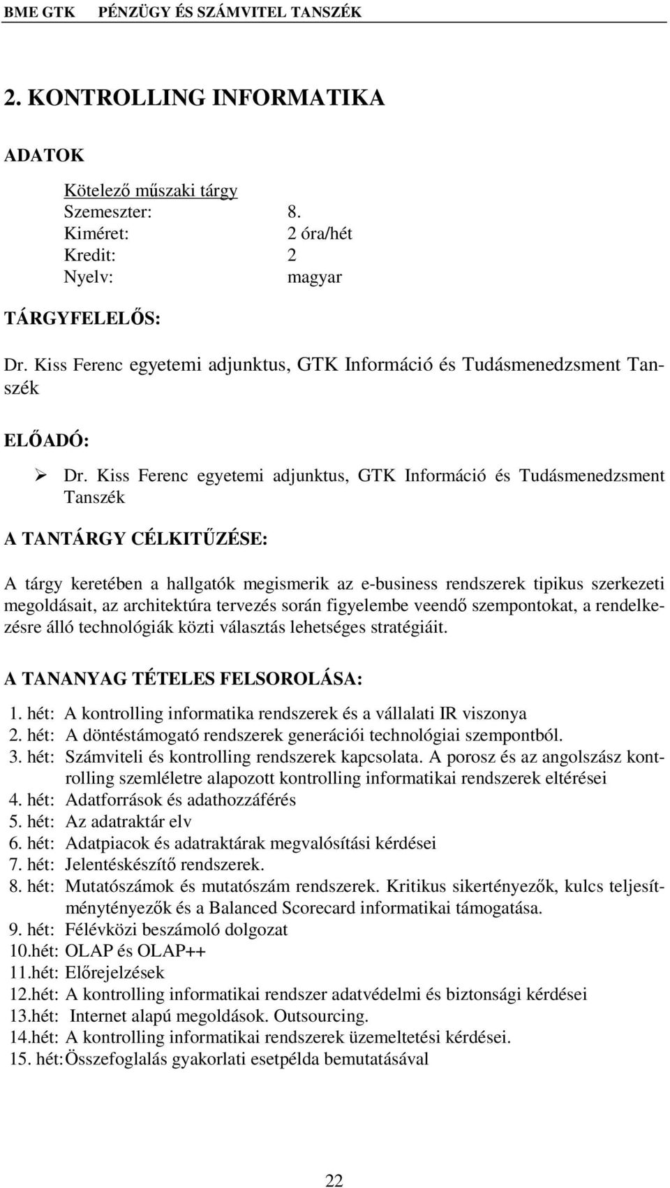 Kiss Ferenc egyetemi adjunktus, GTK Információ és Tudásmenedzsment Tanszék A TANTÁRGY CÉLKITŰZÉSE: A tárgy keretében a hallgatók megismerik az e-business rendszerek tipikus szerkezeti megoldásait, az