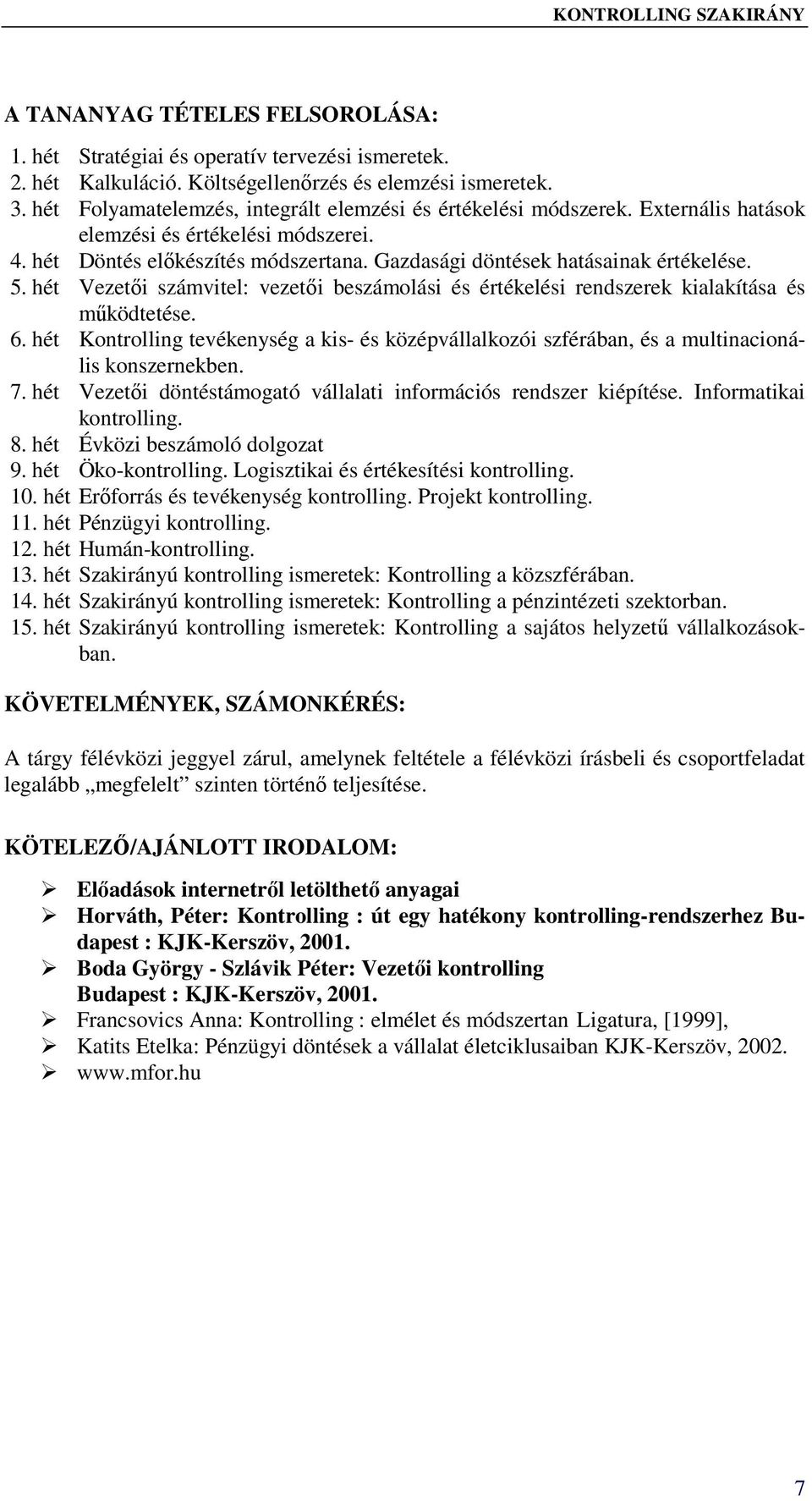 5. hét Vezetői számvitel: vezetői beszámolási és értékelési rendszerek kialakítása és működtetése. 6.