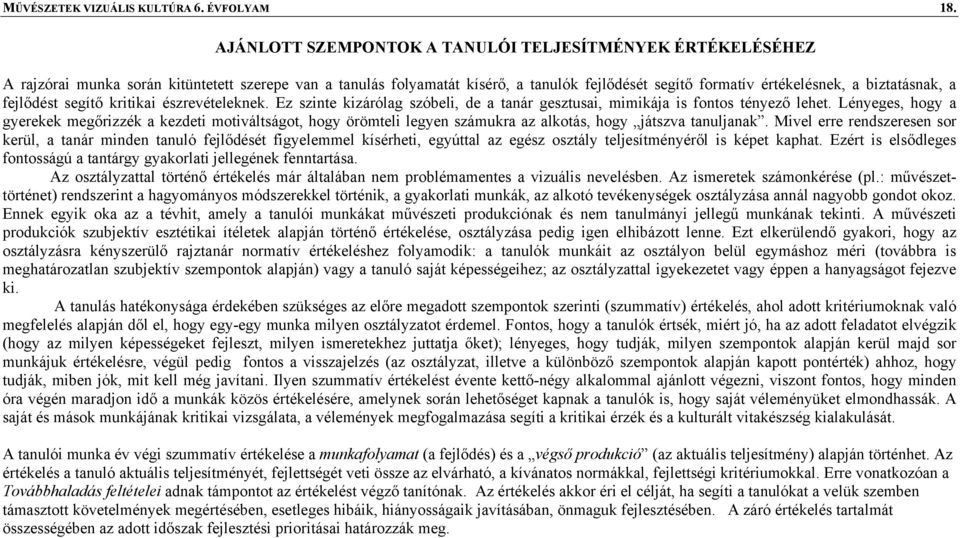 biztatásnak, a fejlődést segítő kritikai észrevételeknek. Ez szinte kizárólag szóbeli, de a tanár gesztusai, mimikája is fontos tényező lehet.