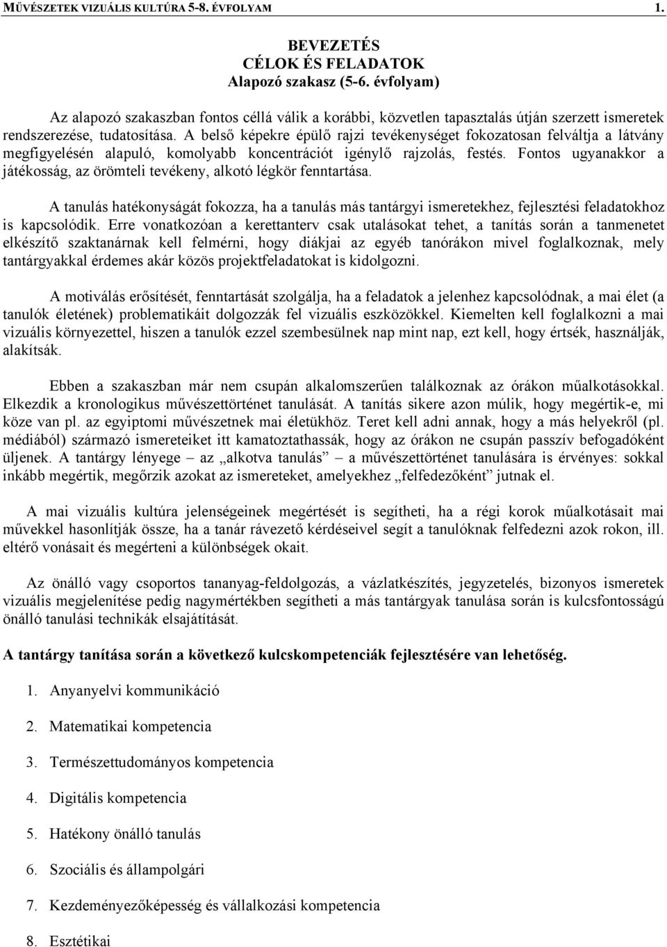 A belső képekre épülő rajzi tevékenységet fokozatosan felváltja a látvány megfigyelésén alapuló, komolyabb koncentrációt igénylő rajzolás, festés.