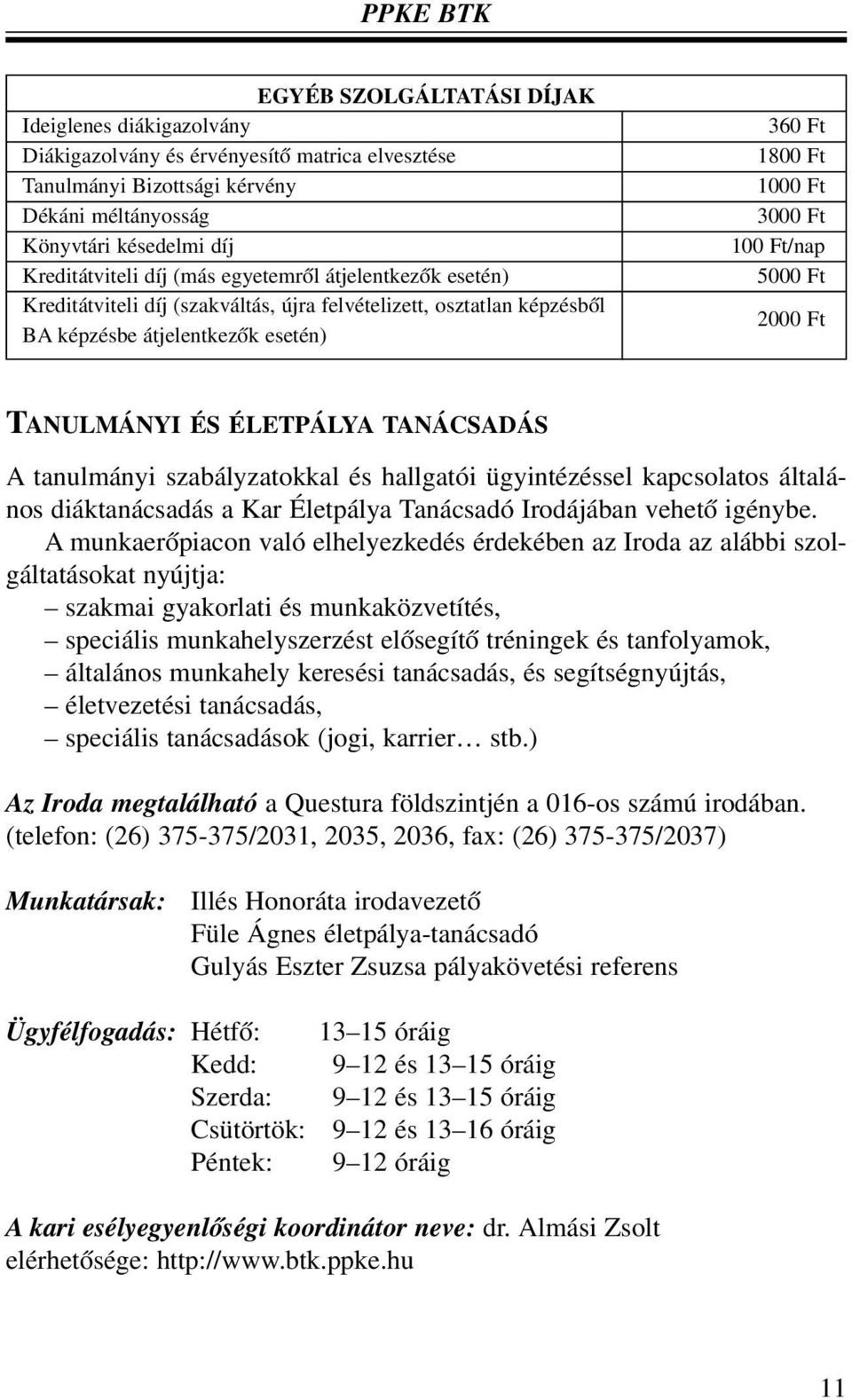 2000 Ft TANULMÁNYI ÉS ÉLETPÁLYA TANÁCSADÁS A tanulmányi szabályzatokkal és hallgatói ügyintézéssel kapcsolatos általános diáktanácsadás a Kar Életpálya Tanácsadó Irodájában vehetõ igénybe.