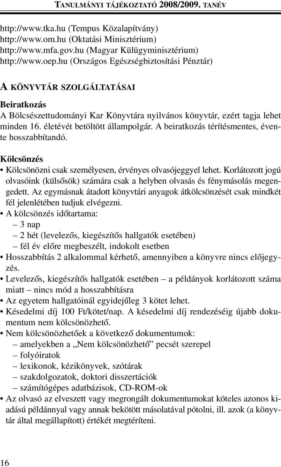 A beiratkozás térítésmentes, évente hosszabbítandó. Kölcsönzés Kölcsönözni csak személyesen, érvényes olvasójeggyel lehet.