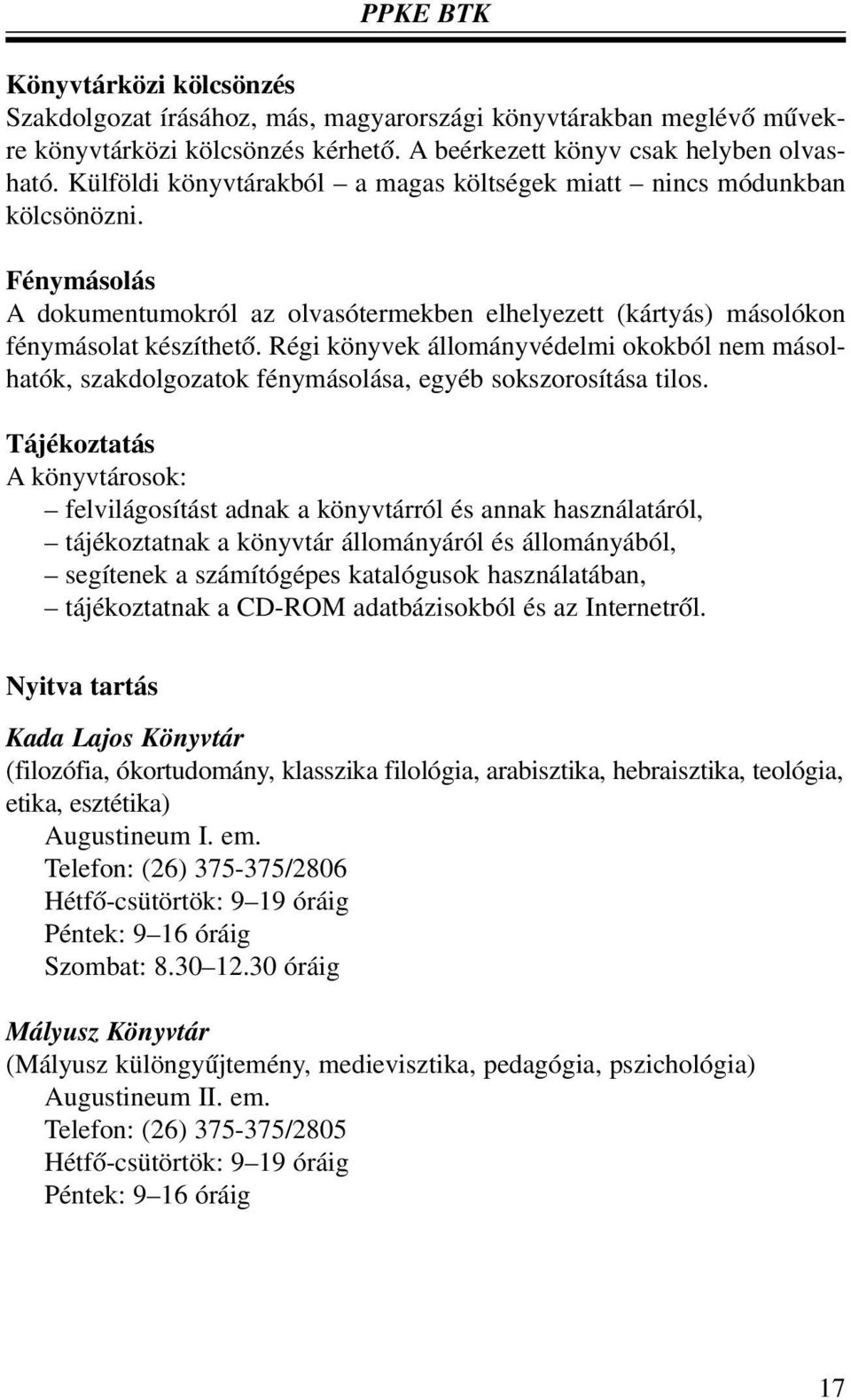 Régi könyvek állományvédelmi okokból nem másolhatók, szakdolgozatok fénymásolása, egyéb sokszorosítása tilos.