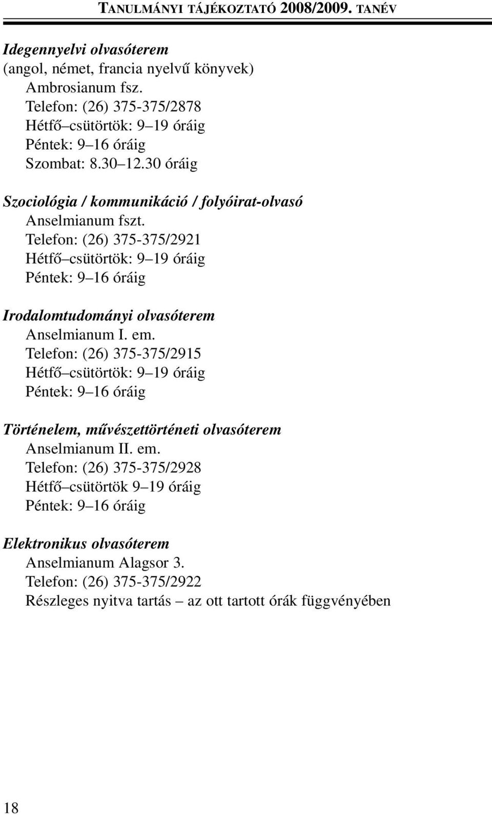 Telefon: (26) 375-375/2921 Hétfõ csütörtök: 9 19 óráig Péntek: 9 16 óráig Irodalomtudományi olvasóterem Anselmianum I. em.