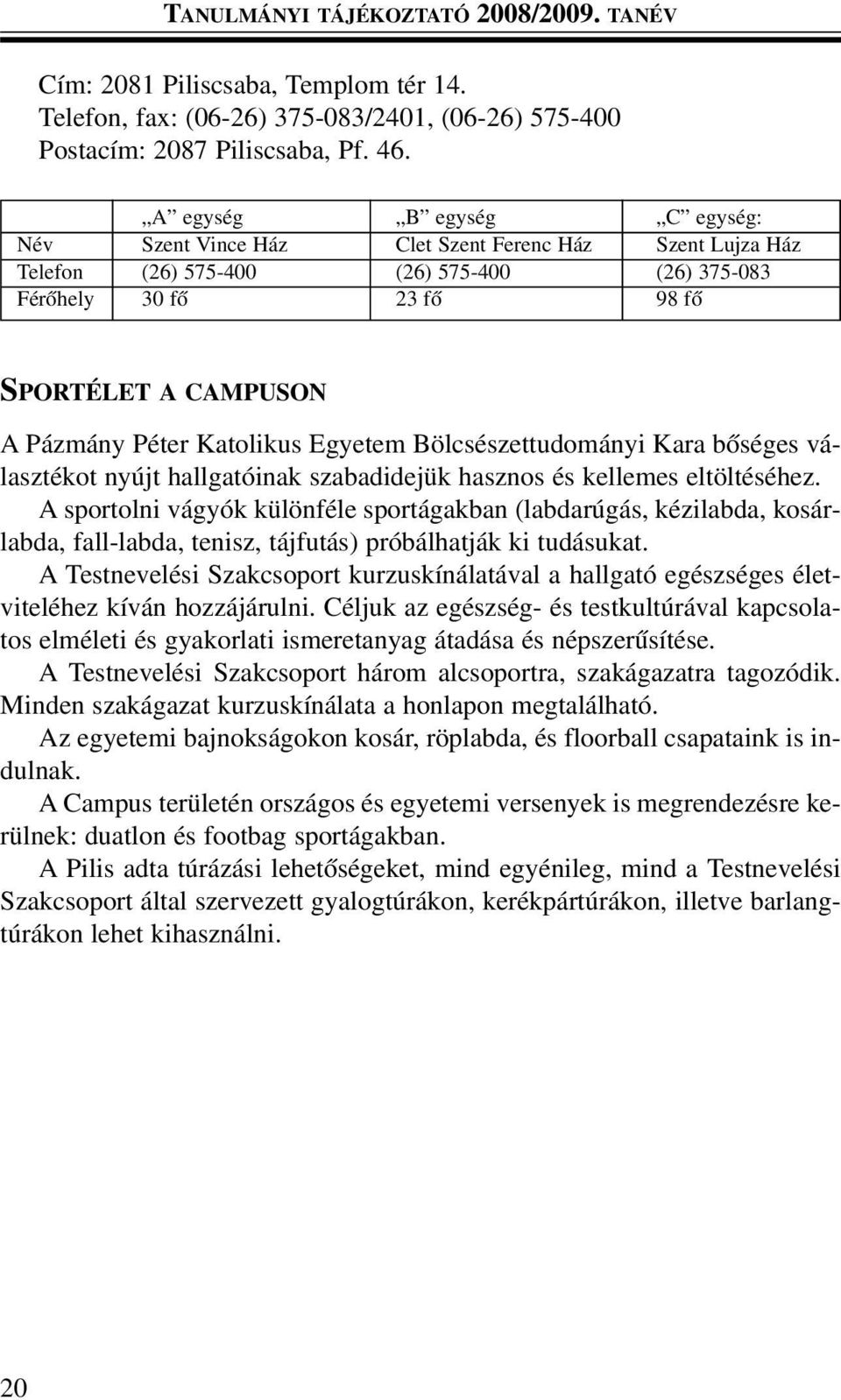 Katolikus Egyetem Bölcsészettudományi Kara bõséges választékot nyújt hallgatóinak szabadidejük hasznos és kellemes eltöltéséhez.