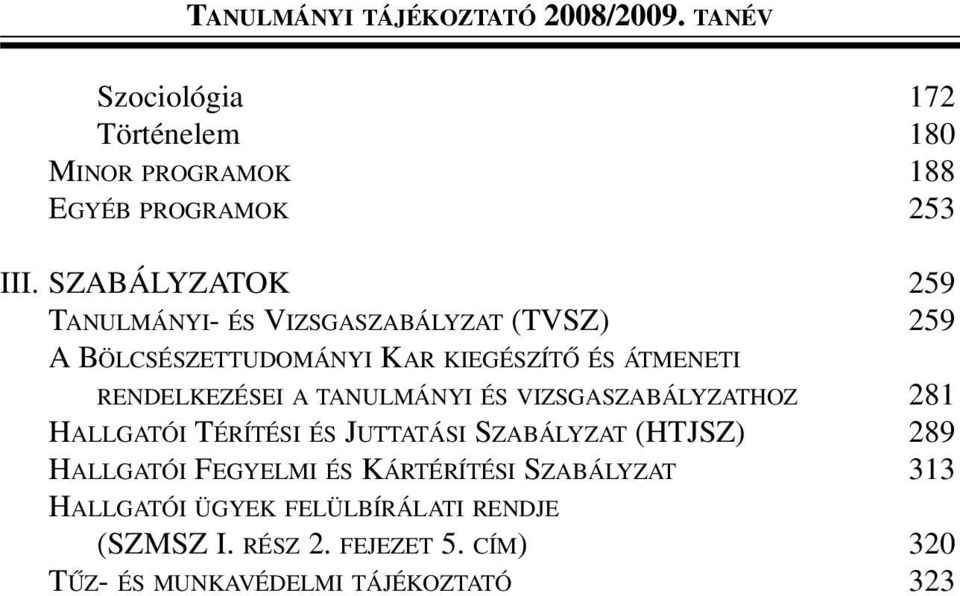 TANULMÁNYI ÉS VIZSGASZABÁLYZATHOZ 281 HALLGATÓI TÉRÍTÉSI ÉS JUTTATÁSI SZABÁLYZAT (HTJSZ) 289 HALLGATÓI FEGYELMI ÉS