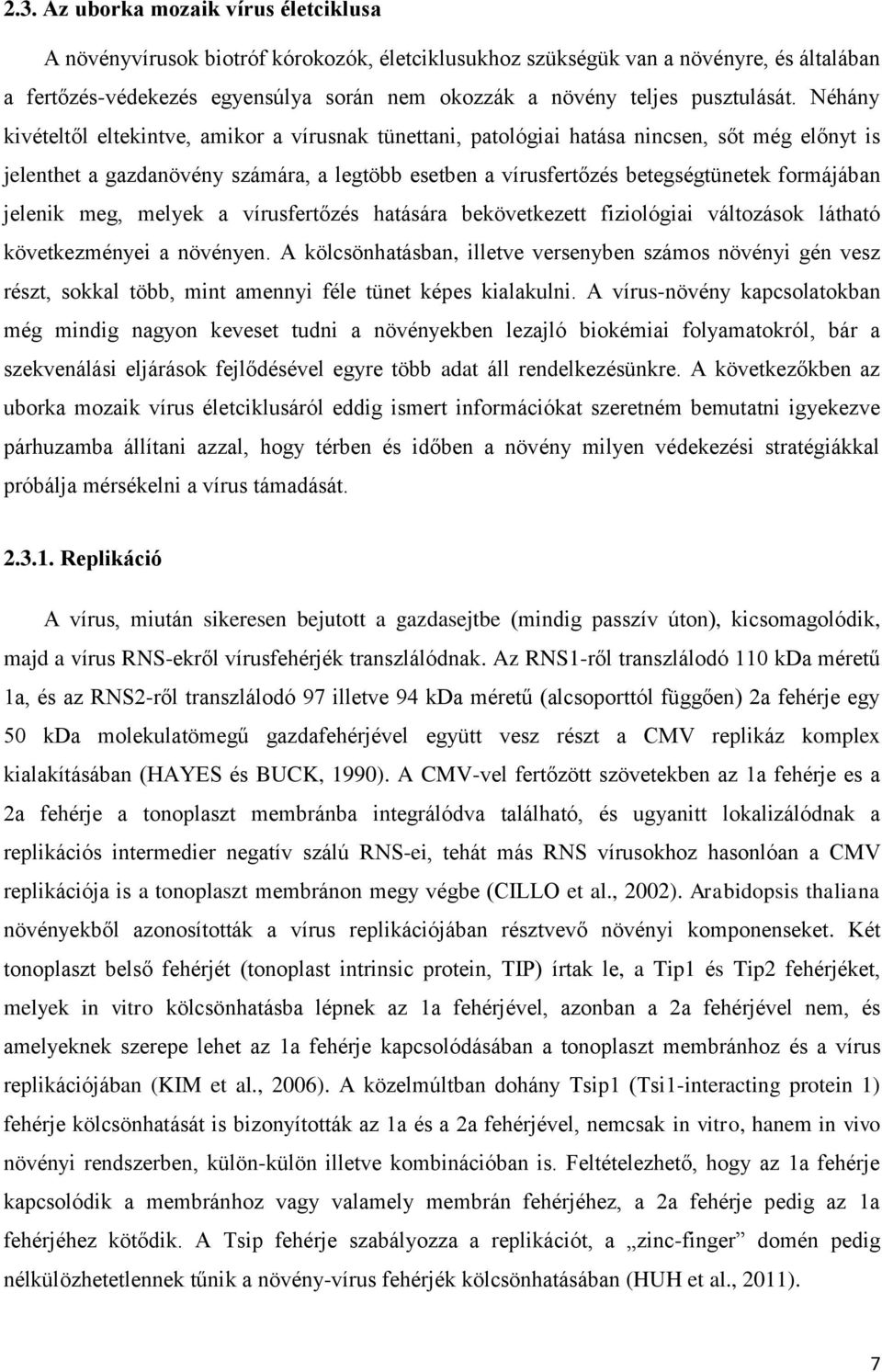 Néhány kivételtől eltekintve, amikor a vírusnak tünettani, patológiai hatása nincsen, sőt még előnyt is jelenthet a gazdanövény számára, a legtöbb esetben a vírusfertőzés betegségtünetek formájában