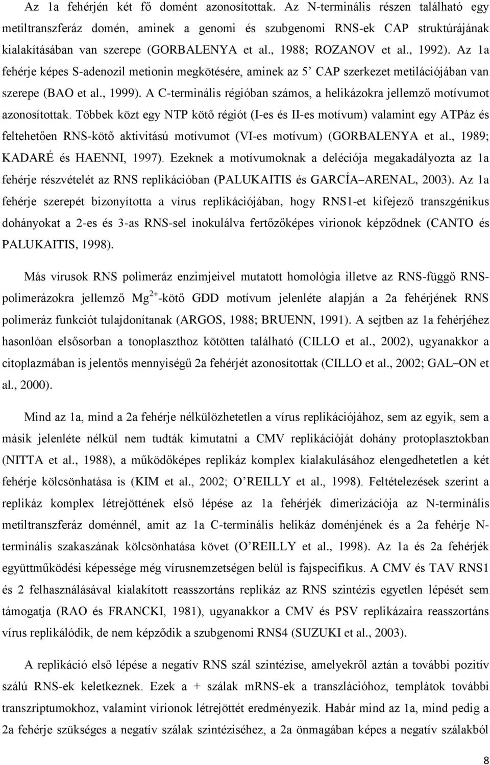 Az 1a fehérje képes S-adenozil metionin megkötésére, aminek az 5 CAP szerkezet metilációjában van szerepe (BAO et al., 1999).