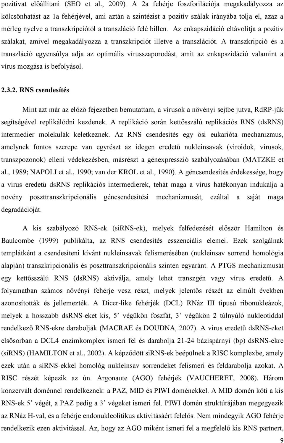 billen. Az enkapszidáció eltávolítja a pozitív szálakat, amivel megakadályozza a transzkripciót illetve a transzlációt.