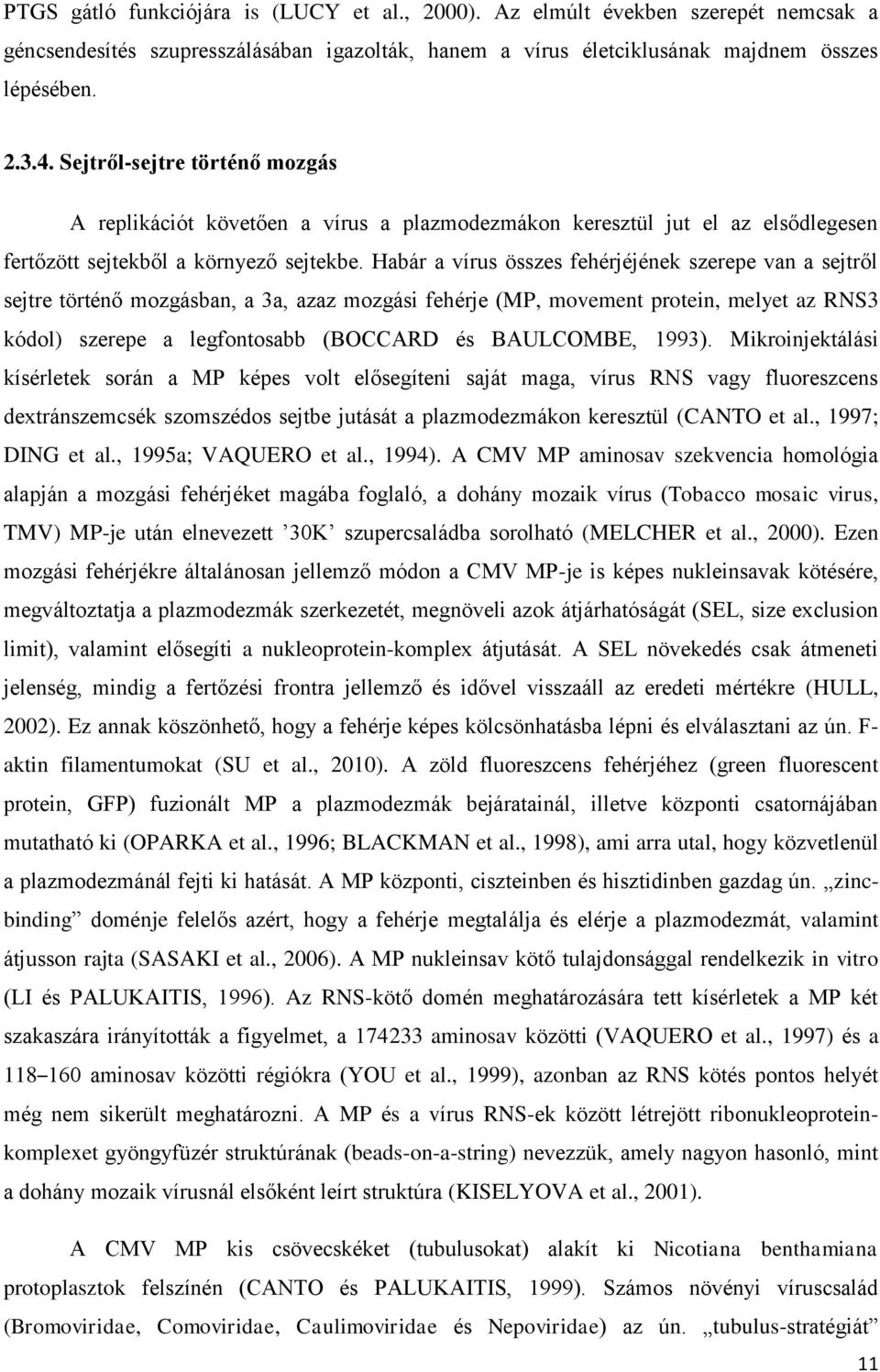 Habár a vírus összes fehérjéjének szerepe van a sejtről sejtre történő mozgásban, a 3a, azaz mozgási fehérje (MP, movement protein, melyet az RNS3 kódol) szerepe a legfontosabb (BOCCARD és BAULCOMBE,