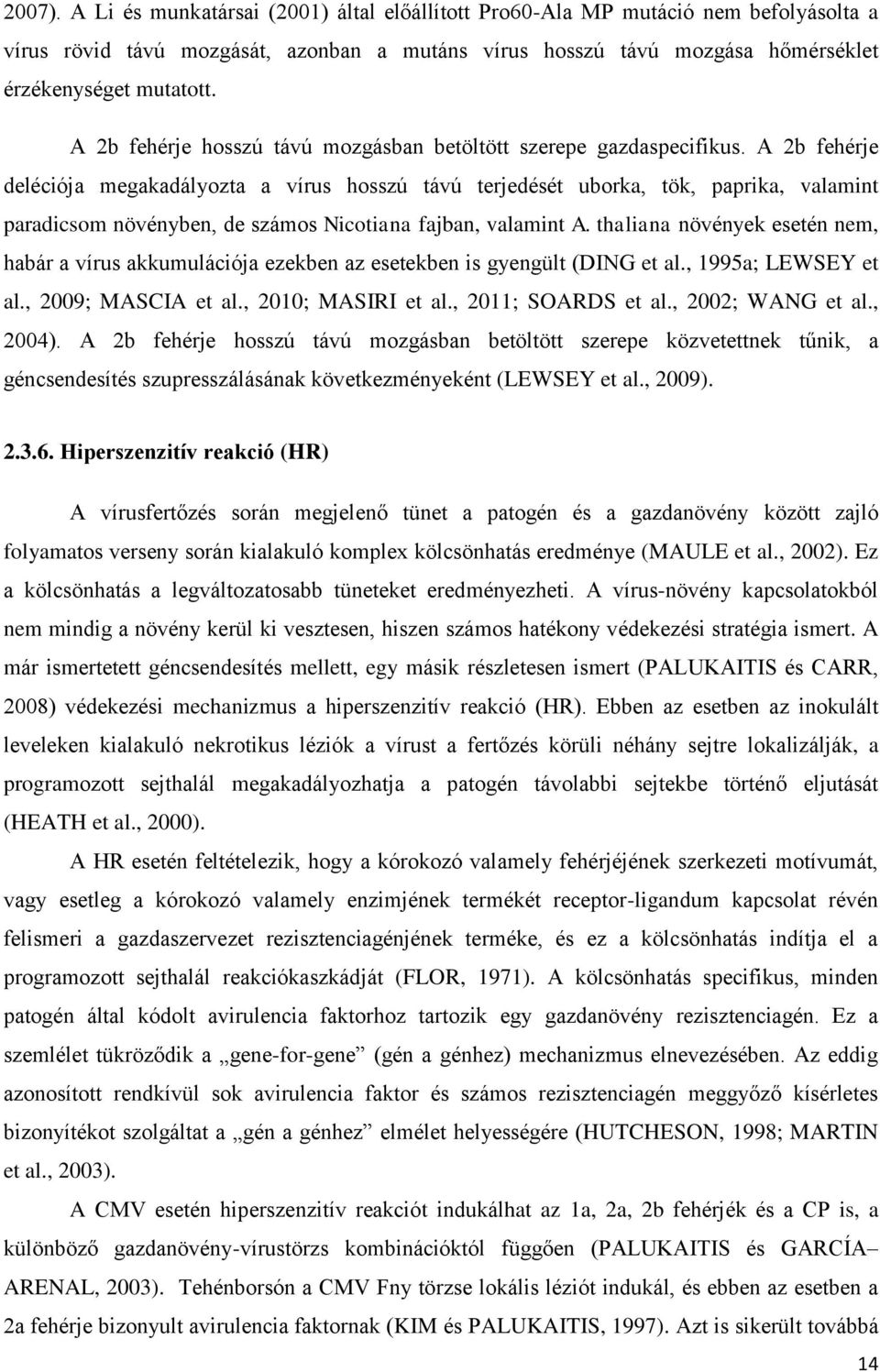 A 2b fehérje deléciója megakadályozta a vírus hosszú távú terjedését uborka, tök, paprika, valamint paradicsom növényben, de számos Nicotiana fajban, valamint A.