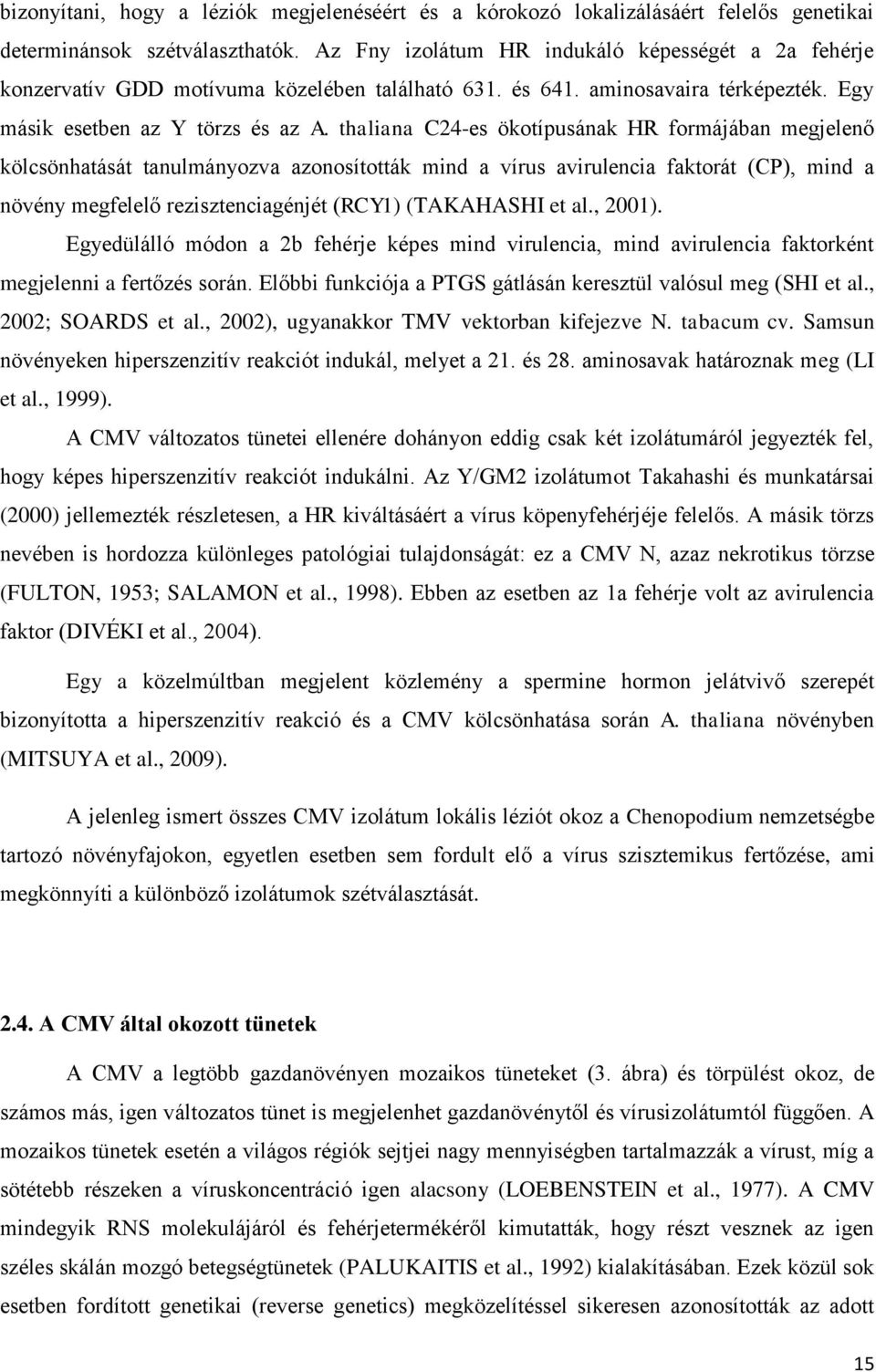 thaliana C24-es ökotípusának HR formájában megjelenő kölcsönhatását tanulmányozva azonosították mind a vírus avirulencia faktorát (CP), mind a növény megfelelő rezisztenciagénjét (RCY1) (TAKAHASHI et