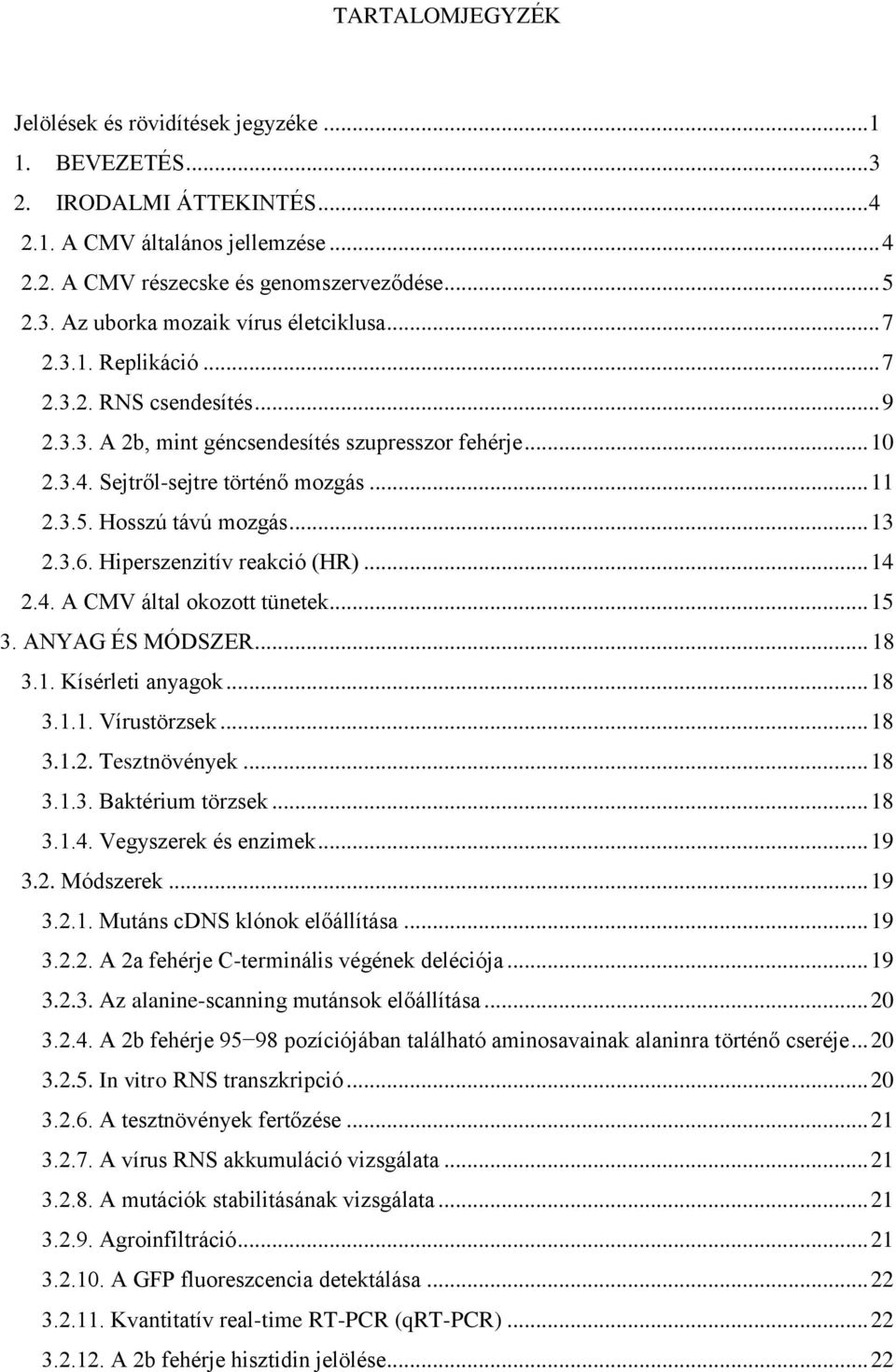 Hiperszenzitív reakció (HR)... 14 2.4. A CMV által okozott tünetek... 15 3. ANYAG ÉS MÓDSZER... 18 3.1. Kísérleti anyagok... 18 3.1.1. Vírustörzsek... 18 3.1.2. Tesztnövények... 18 3.1.3. Baktérium törzsek.