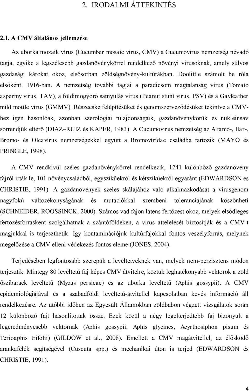 súlyos gazdasági károkat okoz, elsősorban zöldségnövény-kultúrákban. Doolittle számolt be róla elsőként, 1916-ban.