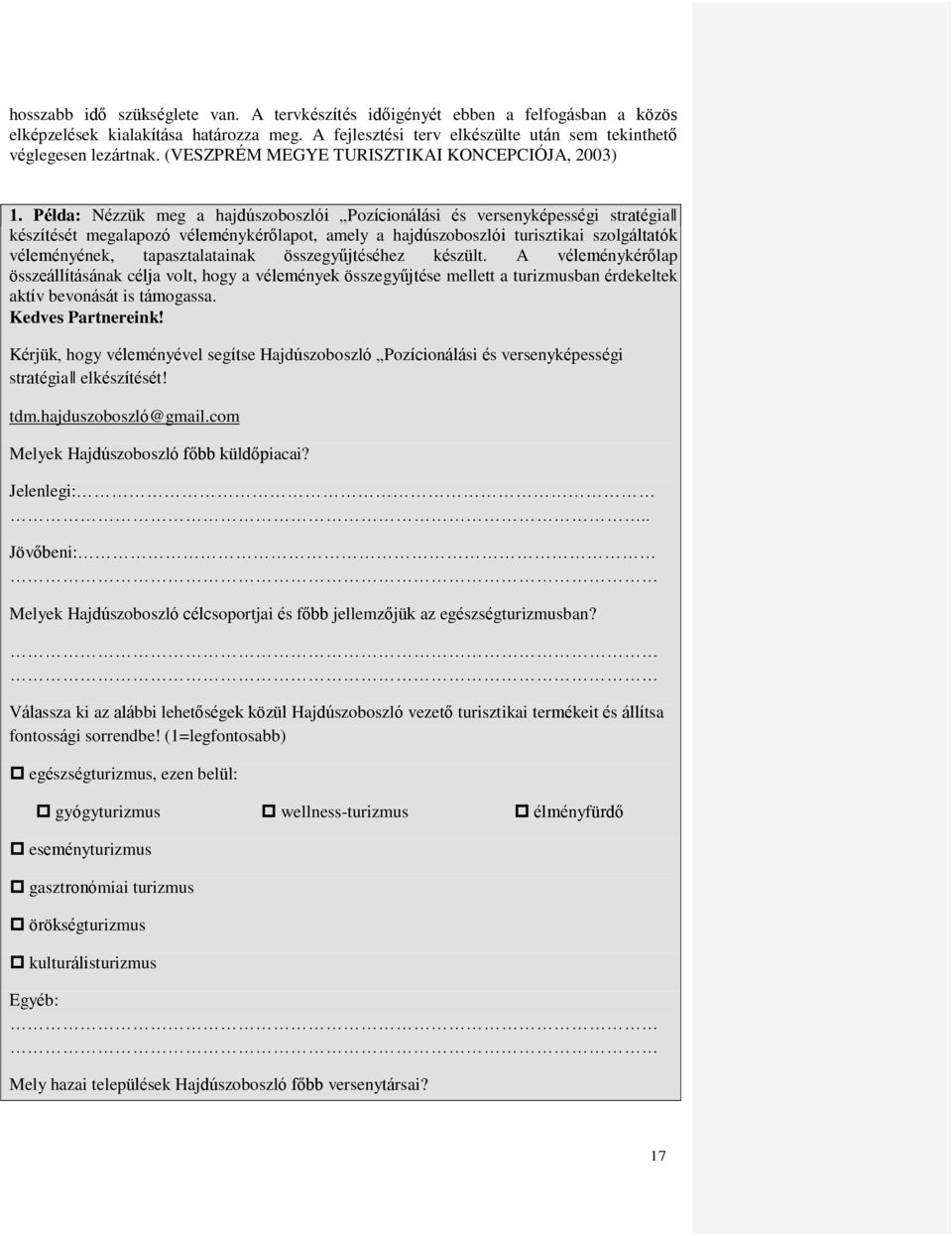 Példa: Nézzük meg a hajdúszoboszlói Pozícionálási és versenyképességi stratégia készítését megalapozó véleménykérőlapot, amely a hajdúszoboszlói turisztikai szolgáltatók véleményének,