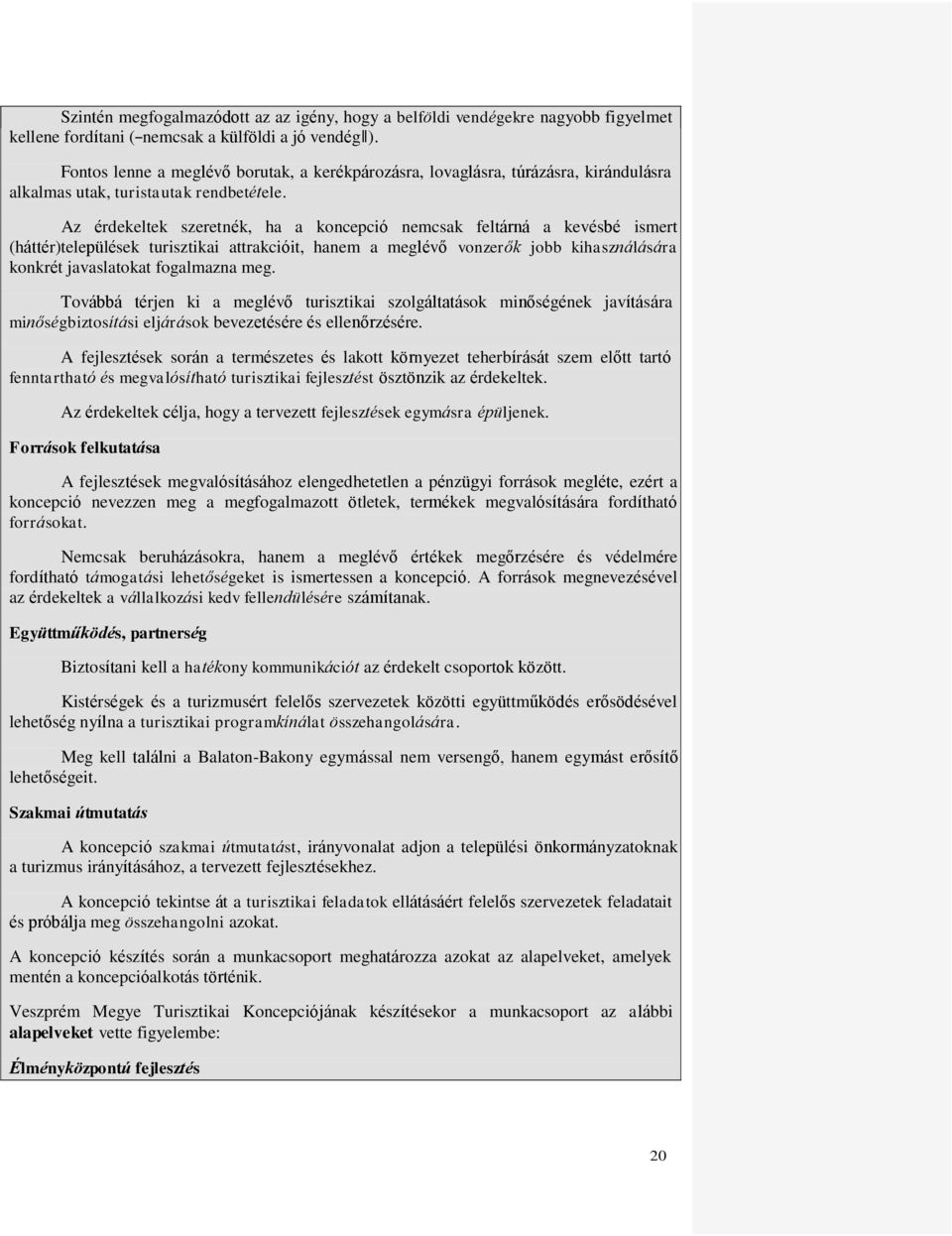 Az érdekeltek szeretnék, ha a koncepció nemcsak feltárná a kevésbé ismert (háttér)települések turisztikai attrakcióit, hanem a meglévő vonzerők jobb kihasználására konkrét javaslatokat fogalmazna meg.