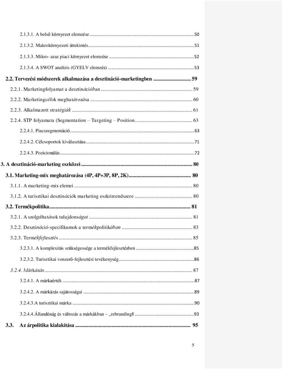 ..63 2.2.4.2. Célcsoportok kiválasztása...71 2.2.4.3. Pozícionálás...72 3. A desztináció-marketing eszközei... 80 3.1. Marketing-mix meghatározása (4P, 4P+3P, 8P, 2K)... 80 3.1.1. A marketing-mix elemei.