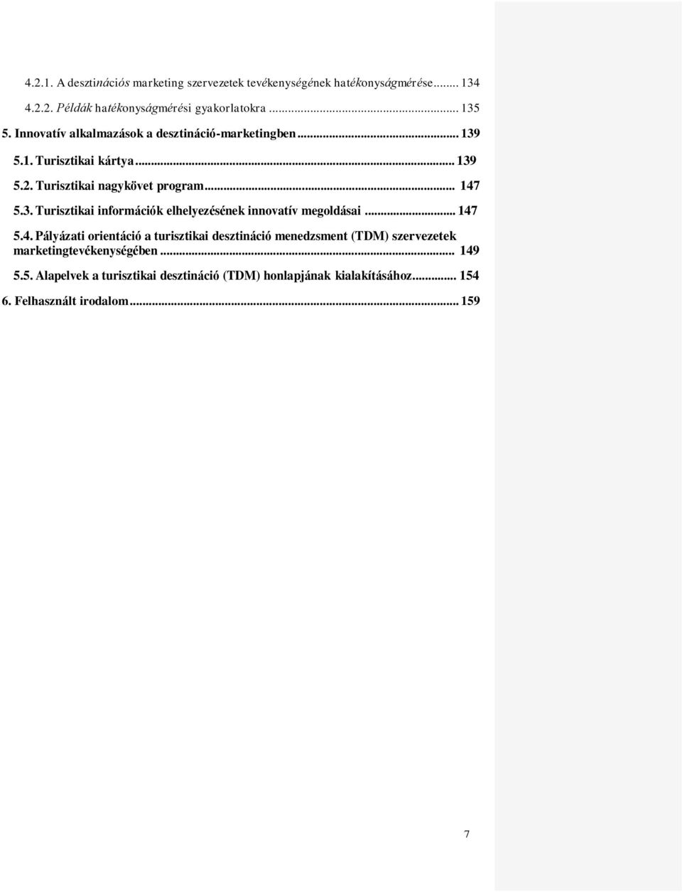 .. 147 5.4. Pályázati orientáció a turisztikai desztináció menedzsment (TDM) szervezetek marketingtevékenységében... 149 5.5. Alapelvek a turisztikai desztináció (TDM) honlapjának kialakításához.