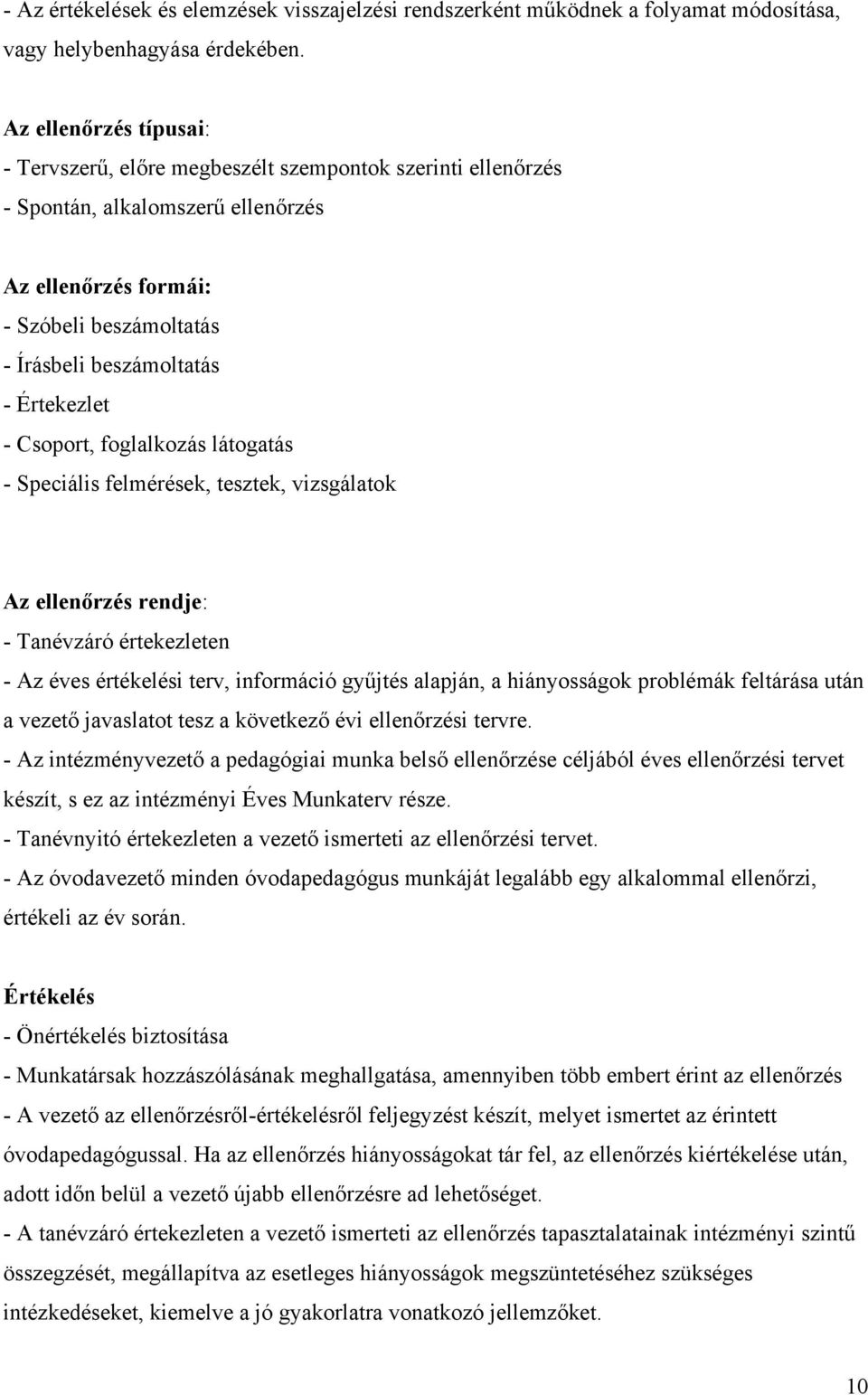 Értekezlet - Csoport, foglalkozás látogatás - Speciális felmérések, tesztek, vizsgálatok Az ellenőrzés rendje: - Tanévzáró értekezleten - Az éves értékelési terv, információ gyűjtés alapján, a