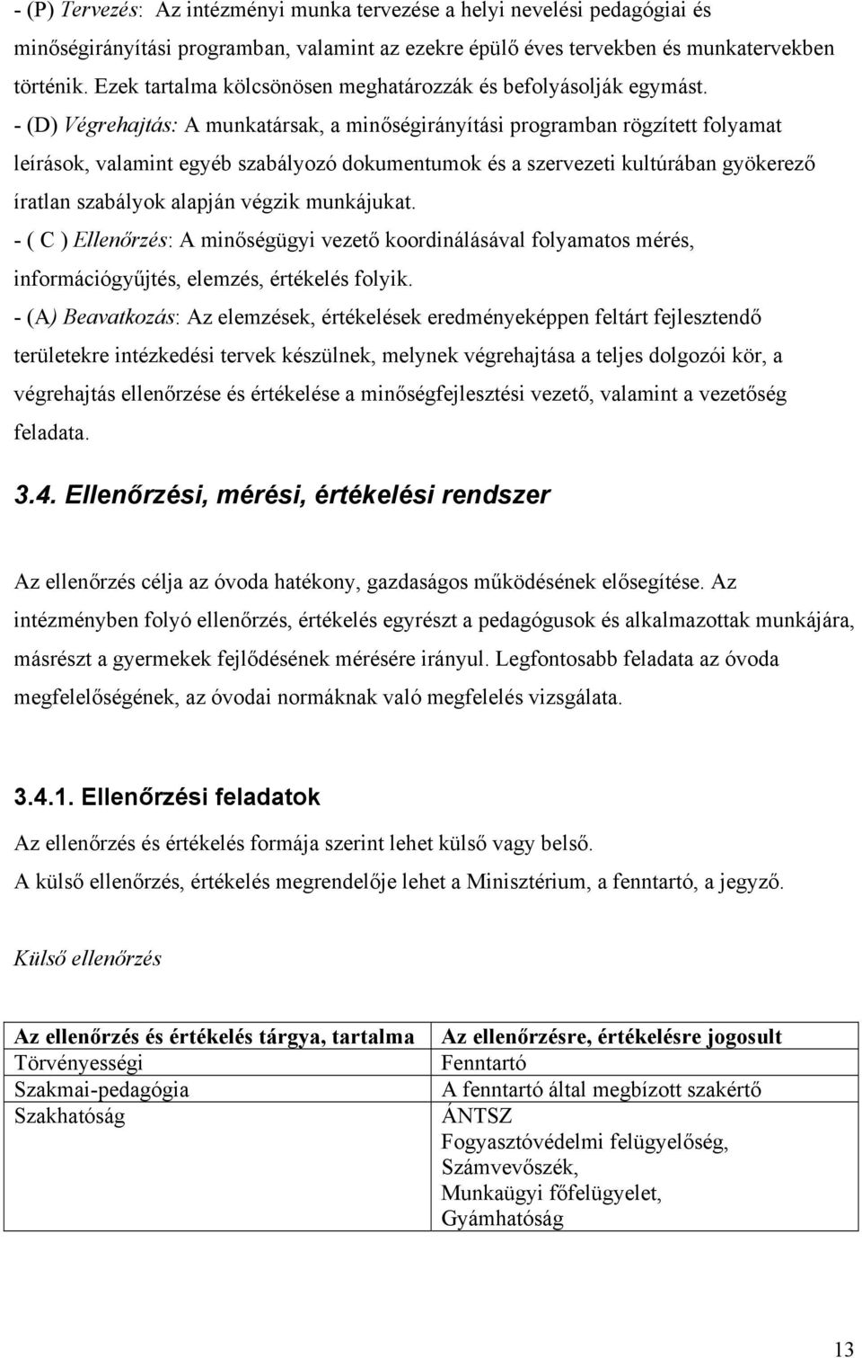 - (D) Végrehajtás: A munkatársak, a minőségirányítási programban rögzített folyamat leírások, valamint egyéb szabályozó dokumentumok és a szervezeti kultúrában gyökerező íratlan szabályok alapján