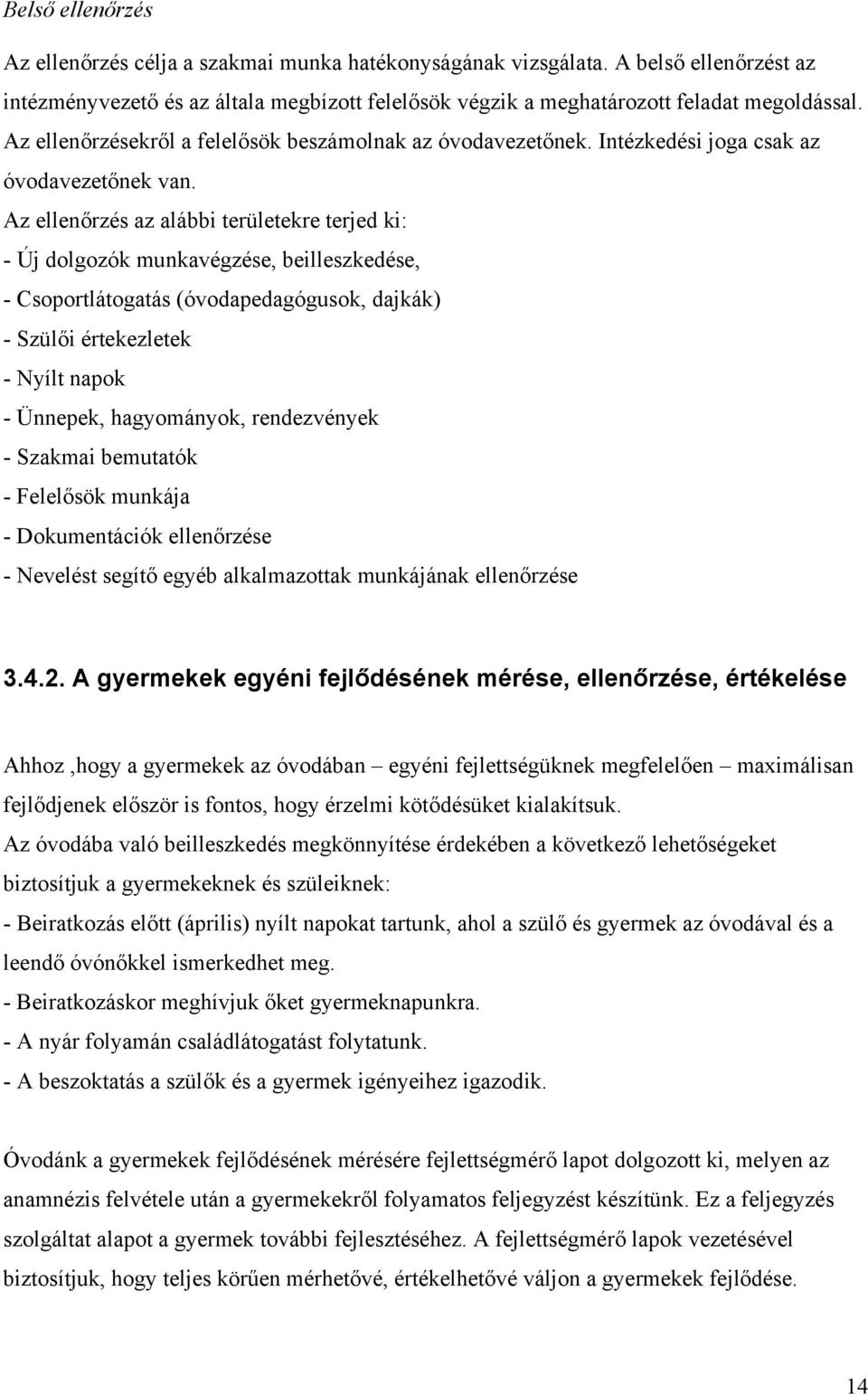 Az ellenőrzés az alábbi területekre terjed ki: - Új dolgozók munkavégzése, beilleszkedése, - Csoportlátogatás (óvodapedagógusok, dajkák) - Szülői értekezletek - Nyílt napok - Ünnepek, hagyományok,