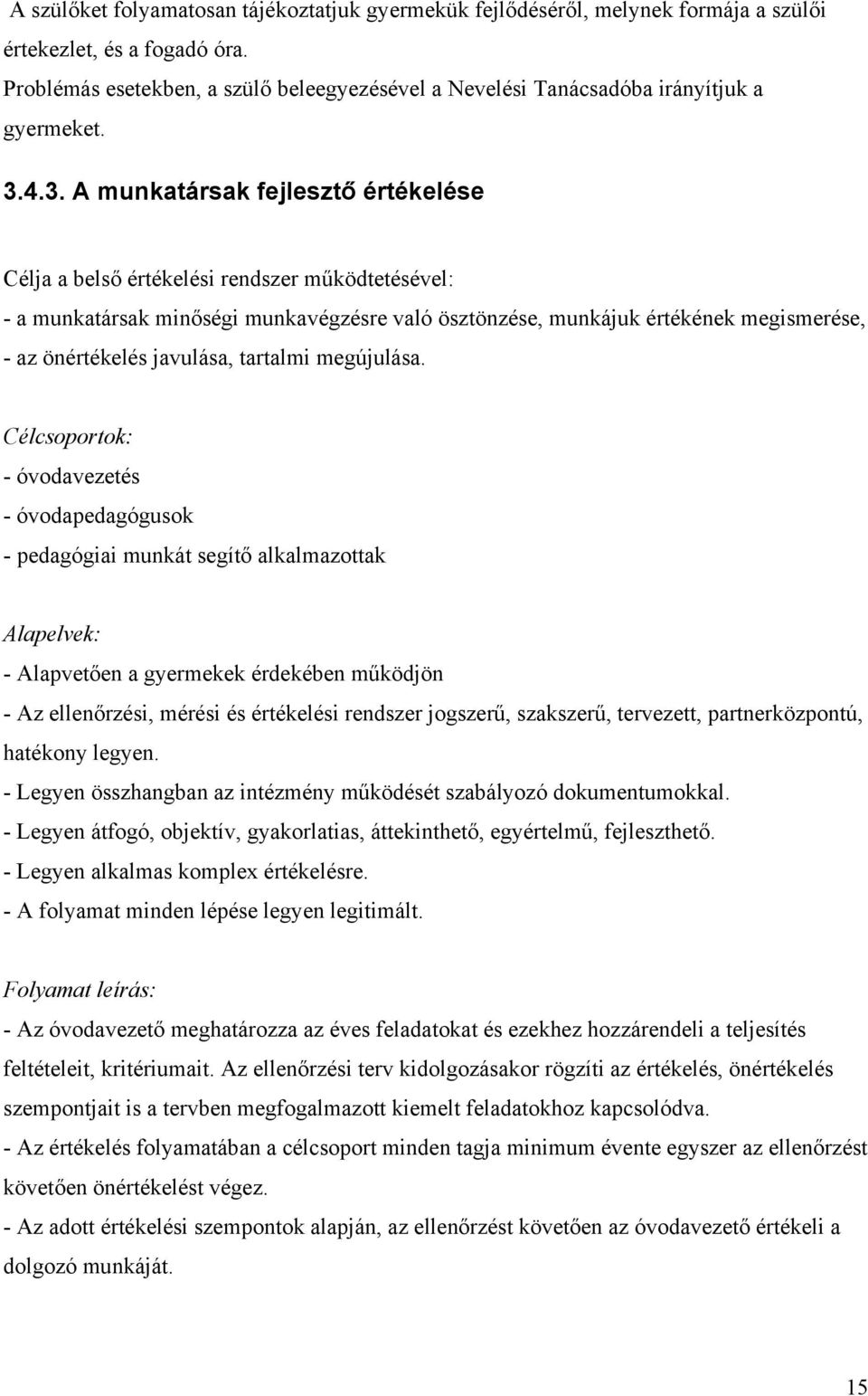 4.3. A munkatársak fejlesztő értékelése Célja a belső értékelési rendszer működtetésével: - a munkatársak minőségi munkavégzésre való ösztönzése, munkájuk értékének megismerése, - az önértékelés