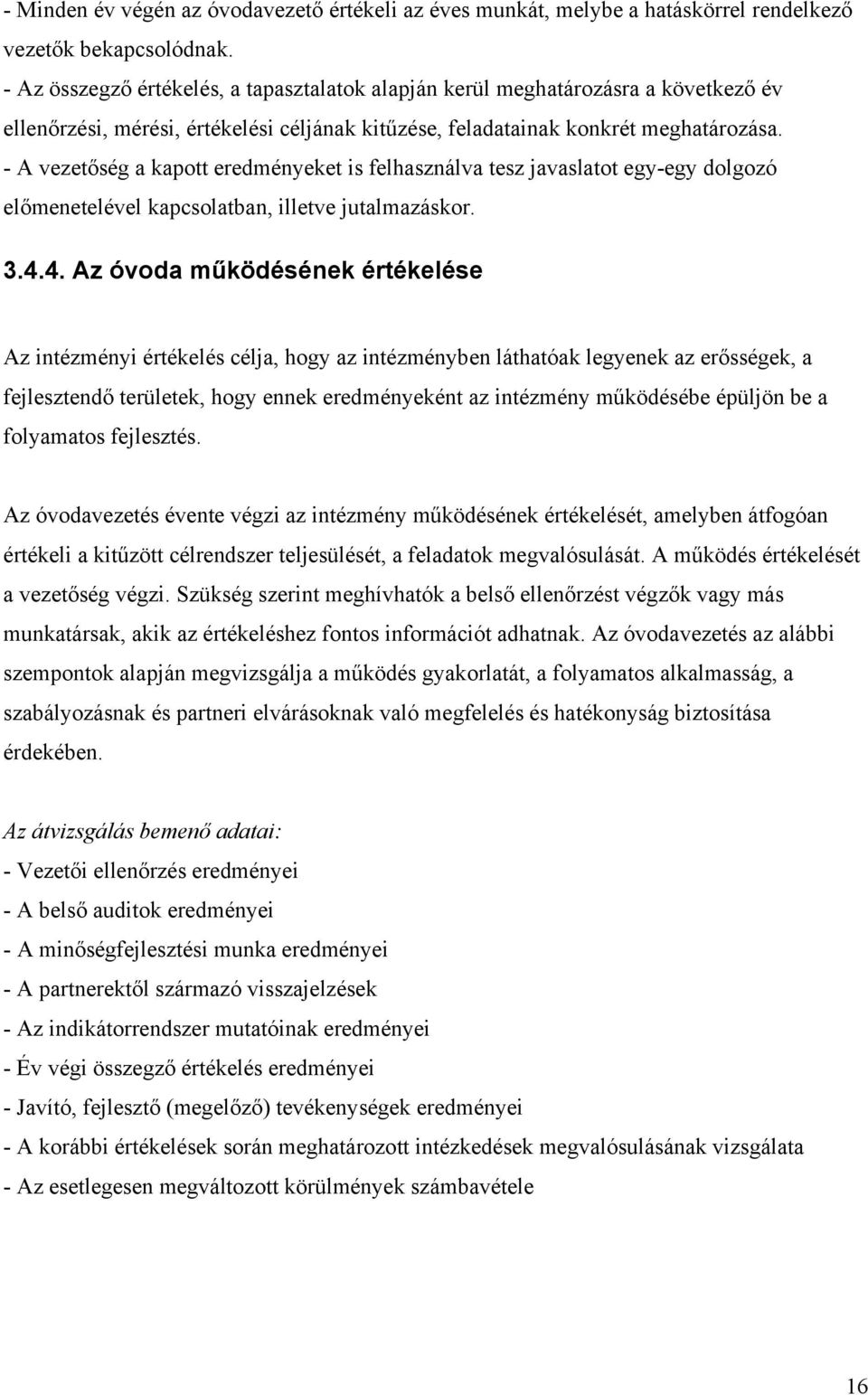 - A vezetőség a kapott eredményeket is felhasználva tesz javaslatot egy-egy dolgozó előmenetelével kapcsolatban, illetve jutalmazáskor. 3.4.