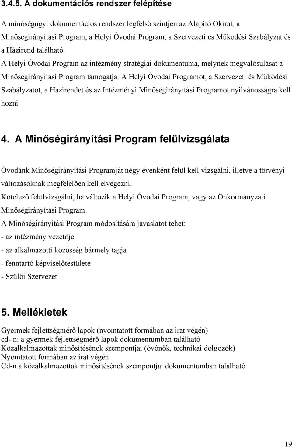 és a Házirend található. A Helyi Óvodai Program az intézmény stratégiai dokumentuma, melynek megvalósulását a Minőségirányítási Program támogatja.