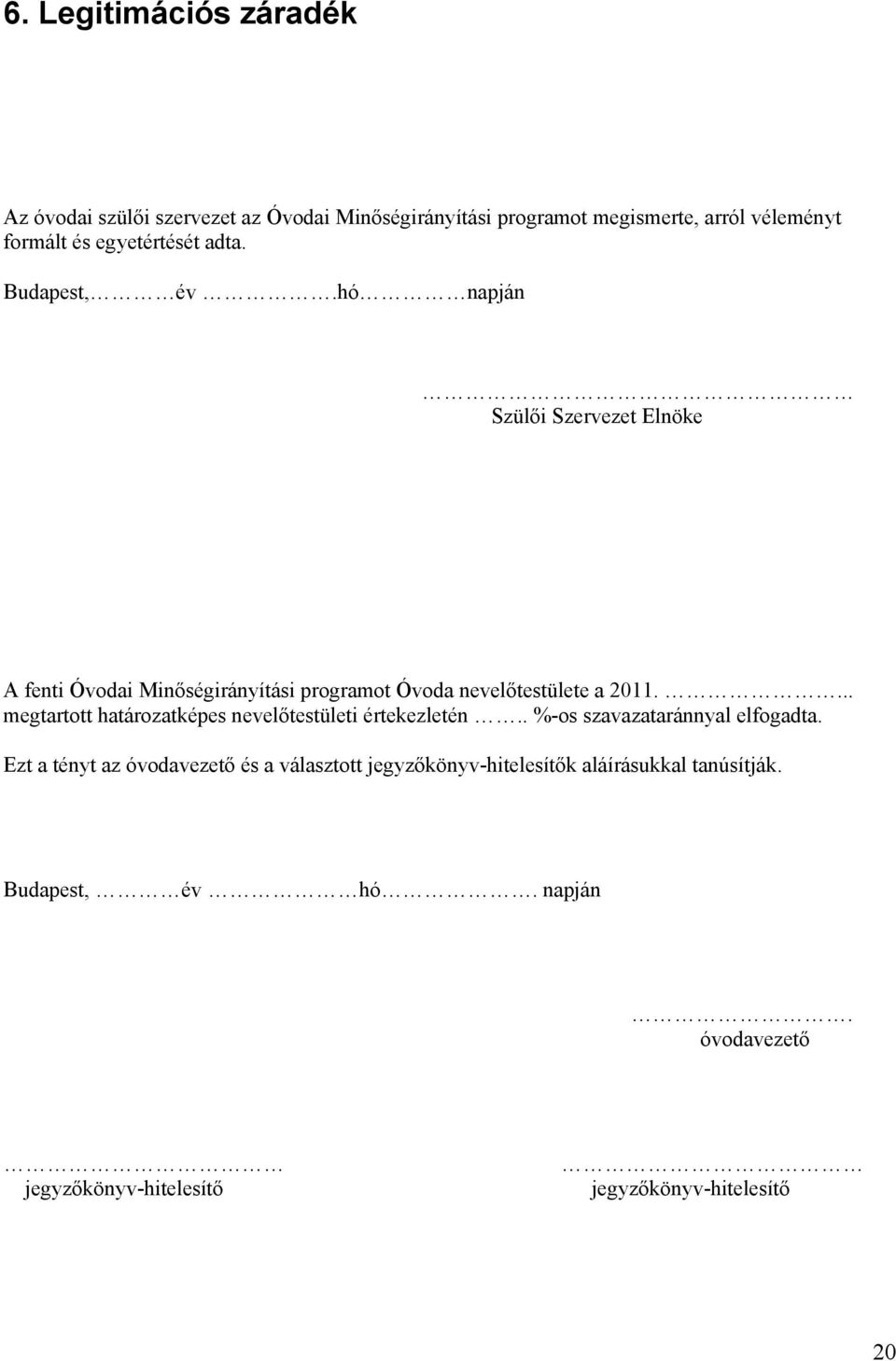 hó napján Szülői Szervezet Elnöke A fenti Óvodai Minőségirányítási programot Óvoda nevelőtestülete a 2011.