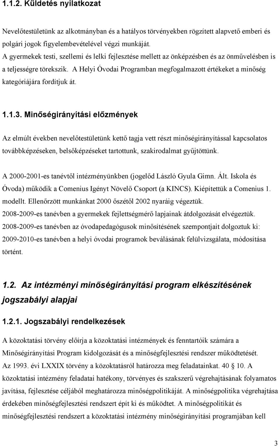 A Helyi Óvodai Programban megfogalmazott értékeket a minőség kategóriájára fordítjuk át. 1.1.3.