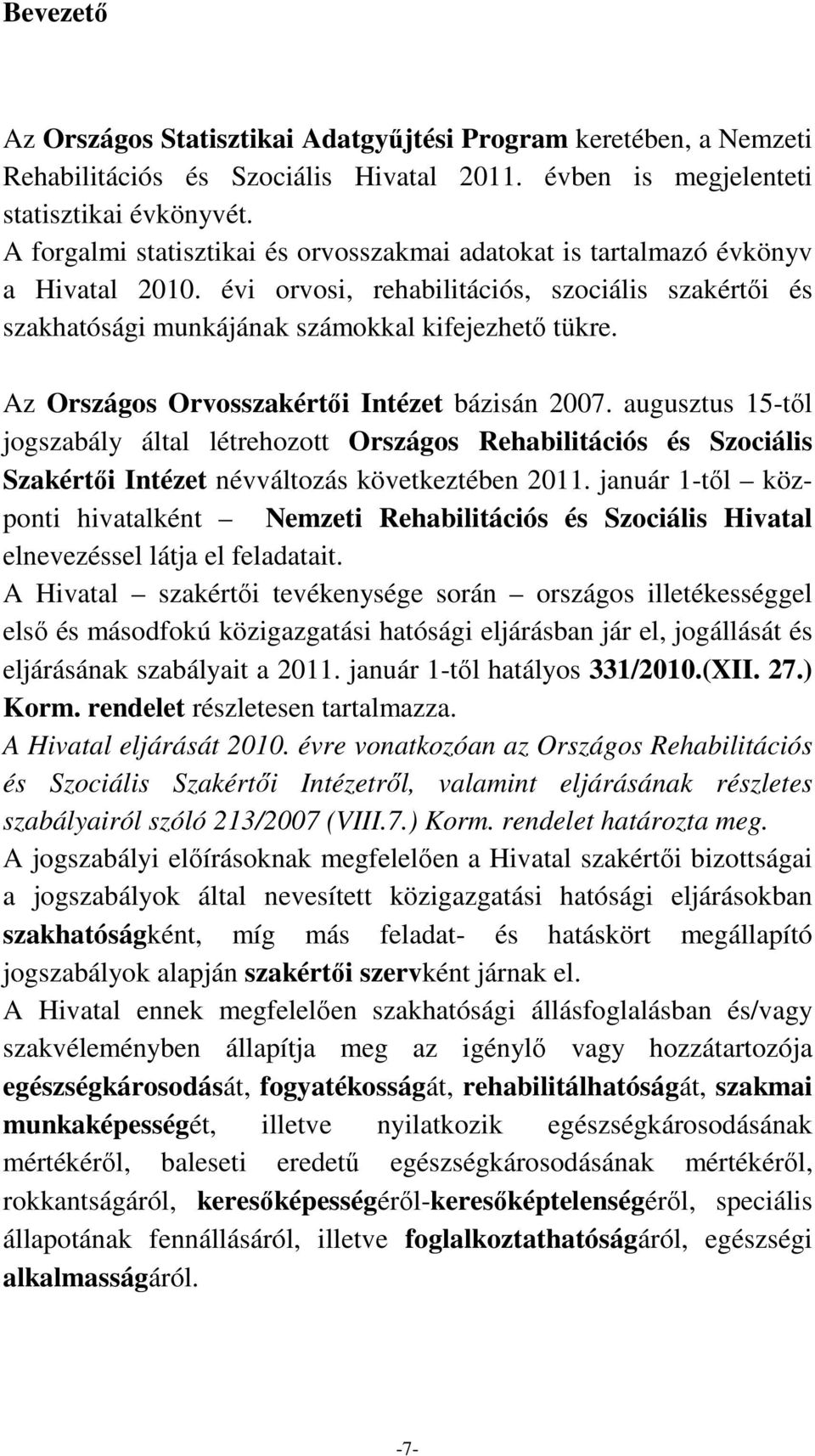 Az Országos Orvosszakértıi Intézet bázisán 2007. augusztus 15-tıl jogszabály által létrehozott Országos Rehabilitációs és Szociális Szakértıi Intézet névváltozás következtében 2011.