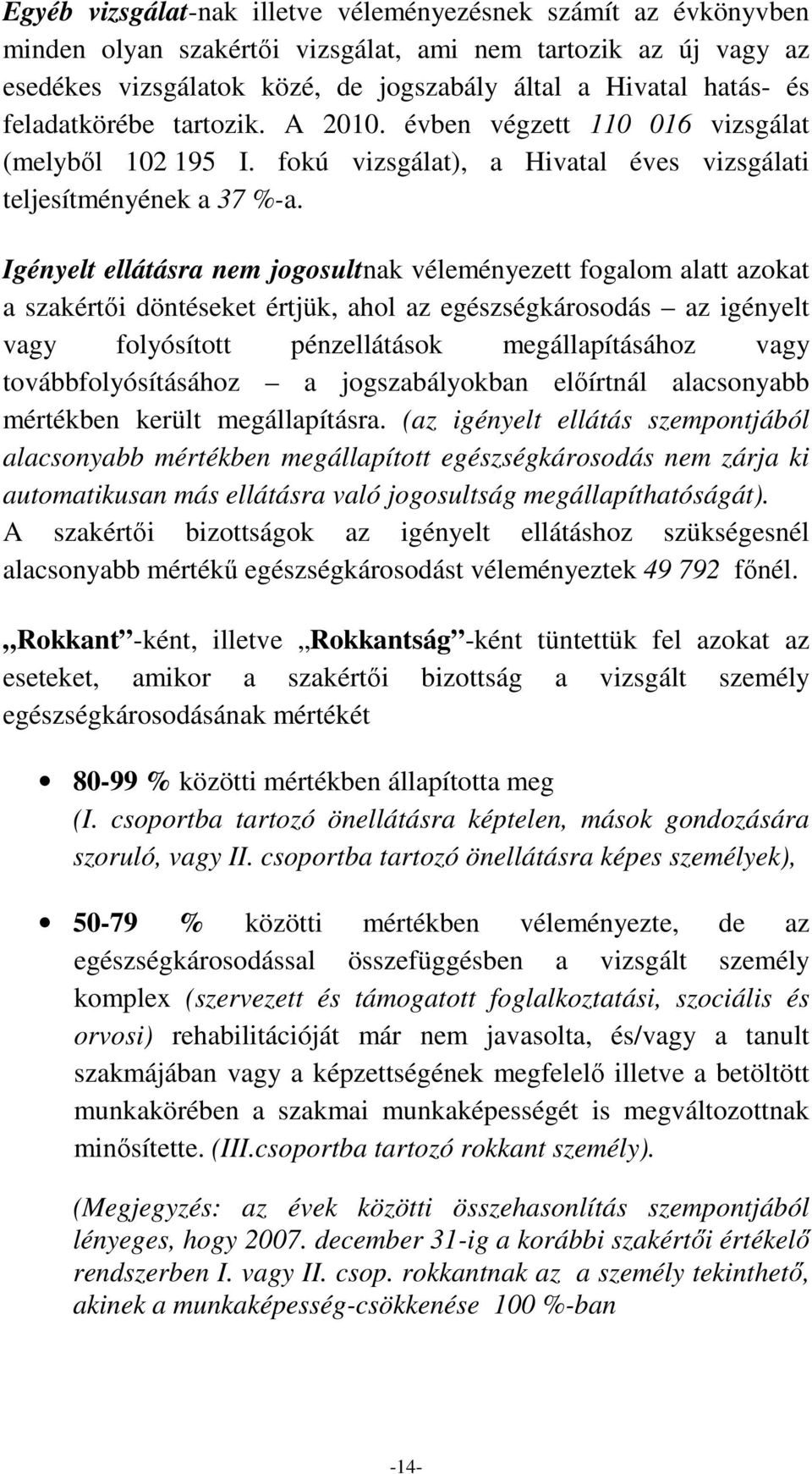 Igényelt ellátásra nem jogosultnak véleményezett fogalom alatt azokat a szakértıi döntéseket értjük, ahol az egészségkárosodás az igényelt vagy folyósított pénzellátások megállapításához vagy