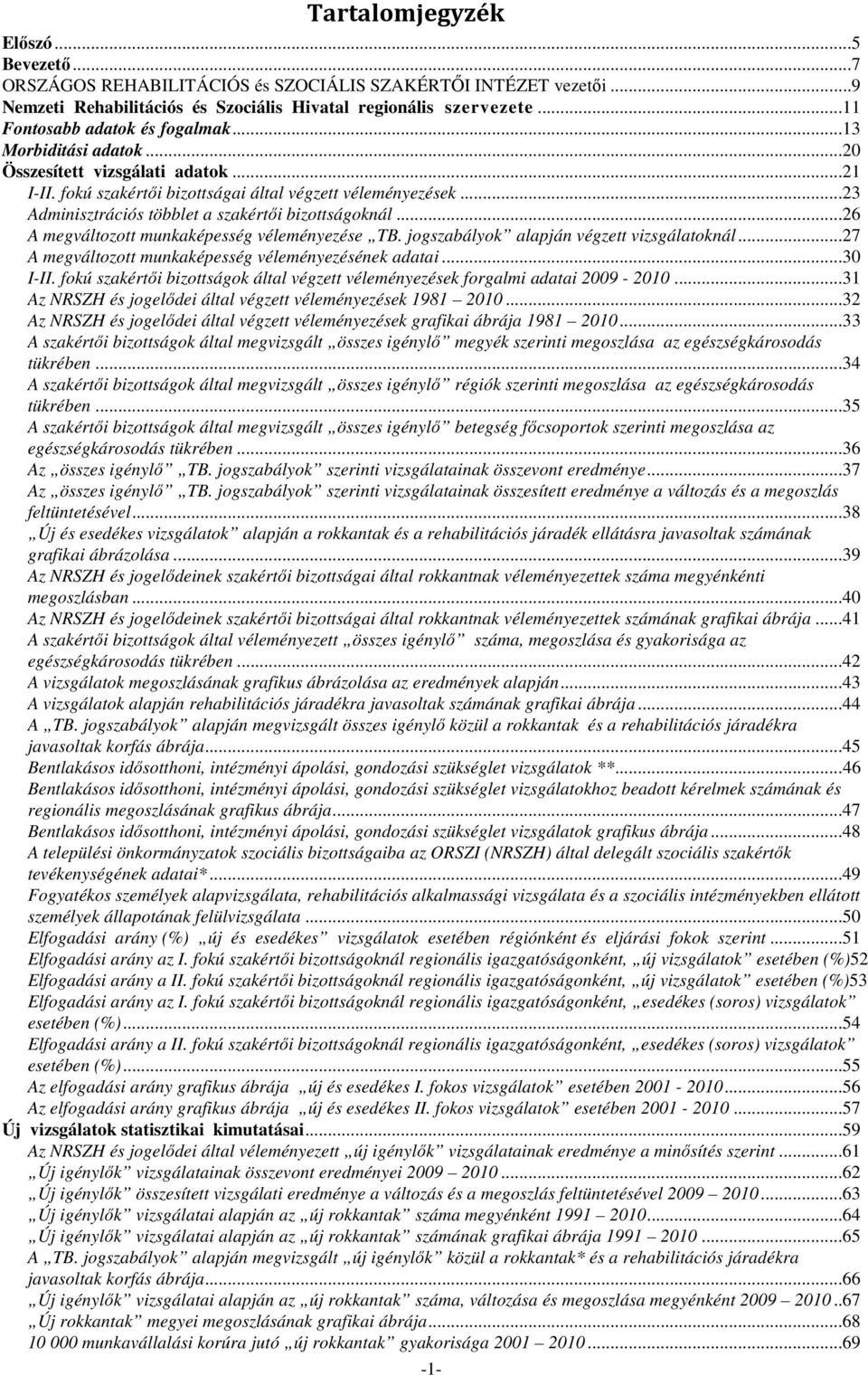 ..23 Adminisztrációs többlet a szakértıi bizottságoknál...26 A megváltozott munkaképesség véleményezése TB. jogszabályok alapján végzett vizsgálatoknál.