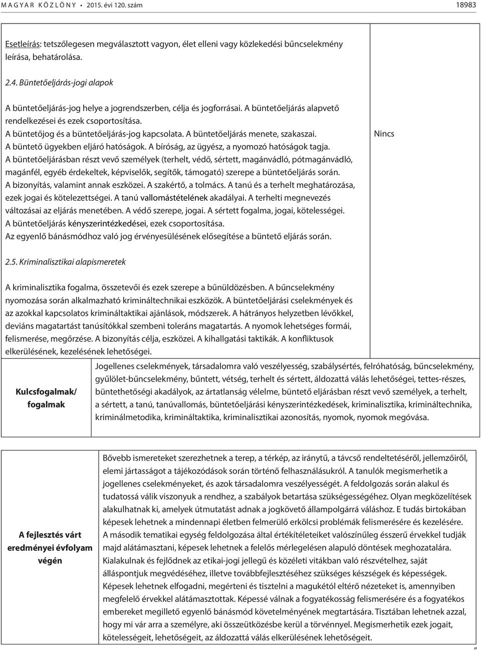 A büntetőjog és a büntetőeljárás-jog kapcsolata. A büntetőeljárás menete, szakaszai. A büntető ügyekben eljáró hatóságok. A bíróság, az ügyész, a nyomozó hatóságok tagja.